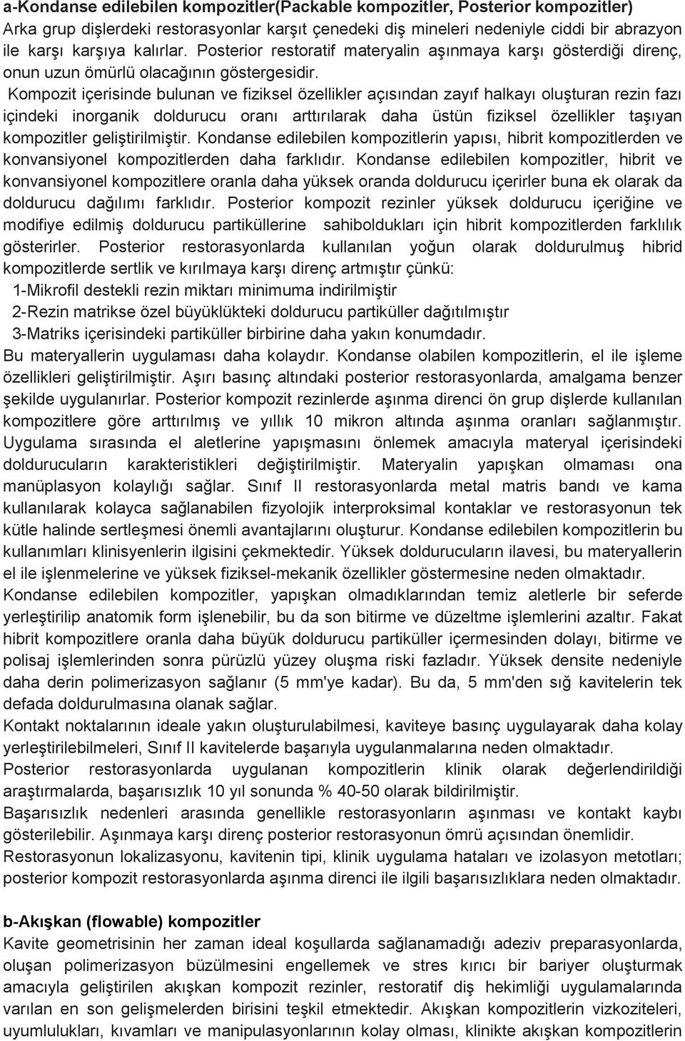 Kompozit içerisinde bulunan ve fiziksel özellikler açısından zayıf halkayı oluşturan rezin fazı içindeki inorganik doldurucu oranı arttırılarak daha üstün fiziksel özellikler taşıyan kompozitler