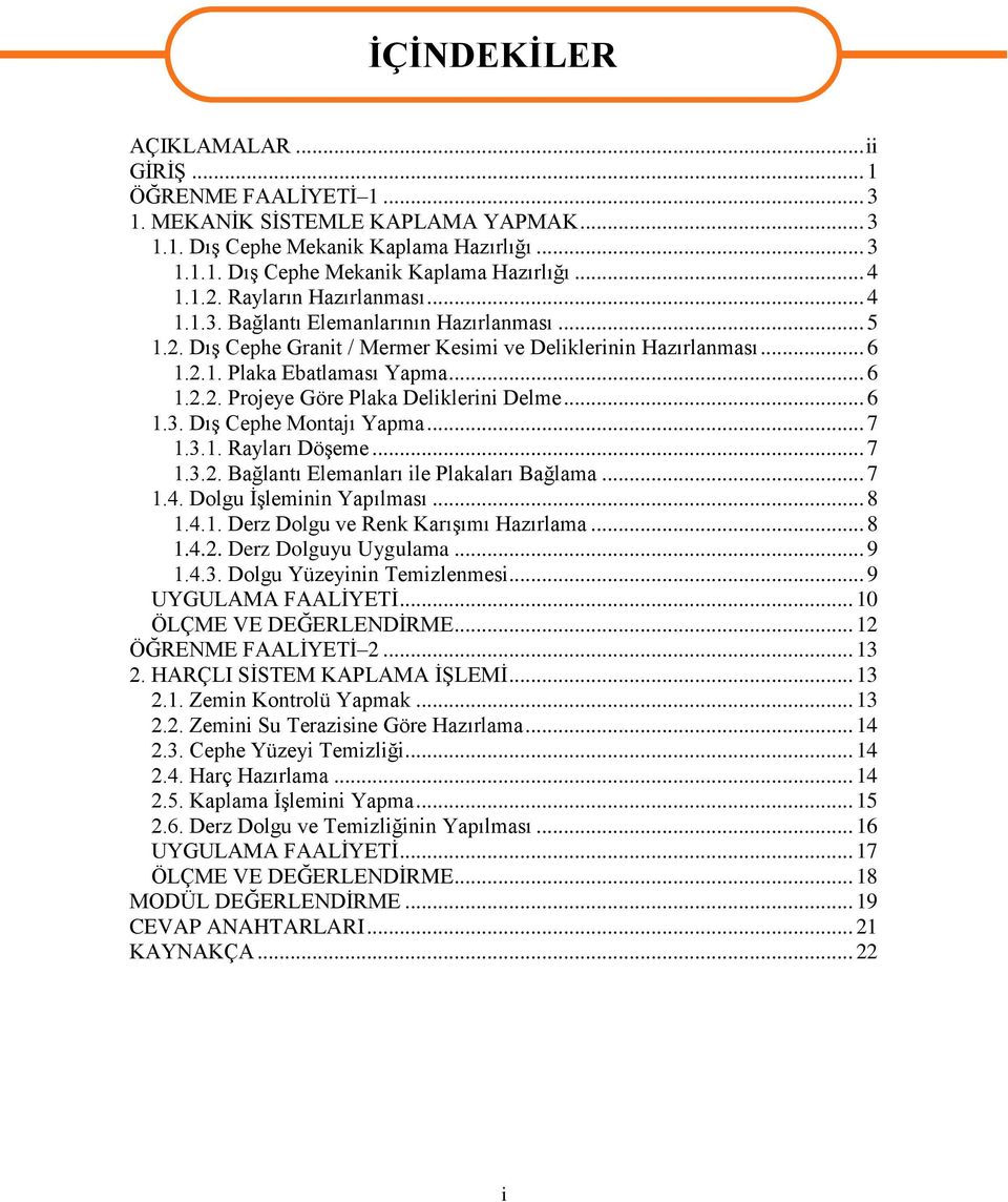 .. 6 1.3. DıĢ Cephe Montajı Yapma... 7 1.3.1. Rayları DöĢeme... 7 1.3.2. Bağlantı Elemanları ile Plakaları Bağlama... 7 1.4. Dolgu ĠĢleminin Yapılması... 8 1.4.1. Derz Dolgu ve Renk KarıĢımı Hazırlama.