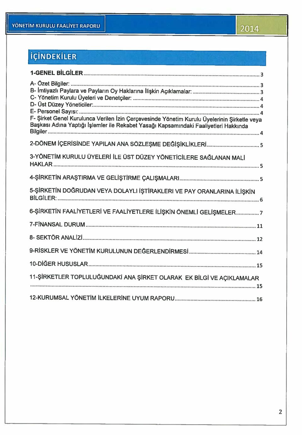 KURULUNUN DEĞERLENDİRMESİ 14 8- SEKTÖR ANALİZİ 12 7-FİNANSAL DURUM 11 6-ŞİRKETİN FAALİYETLERİ VE FAALİYETLERE İLİŞKİN ÖNEMLİ GELİŞMELER 7 BİLGİLER 6 5-ŞİRKETİN DOĞRUDAN VEYA DOLAYLI İŞTİRAKLERI VE