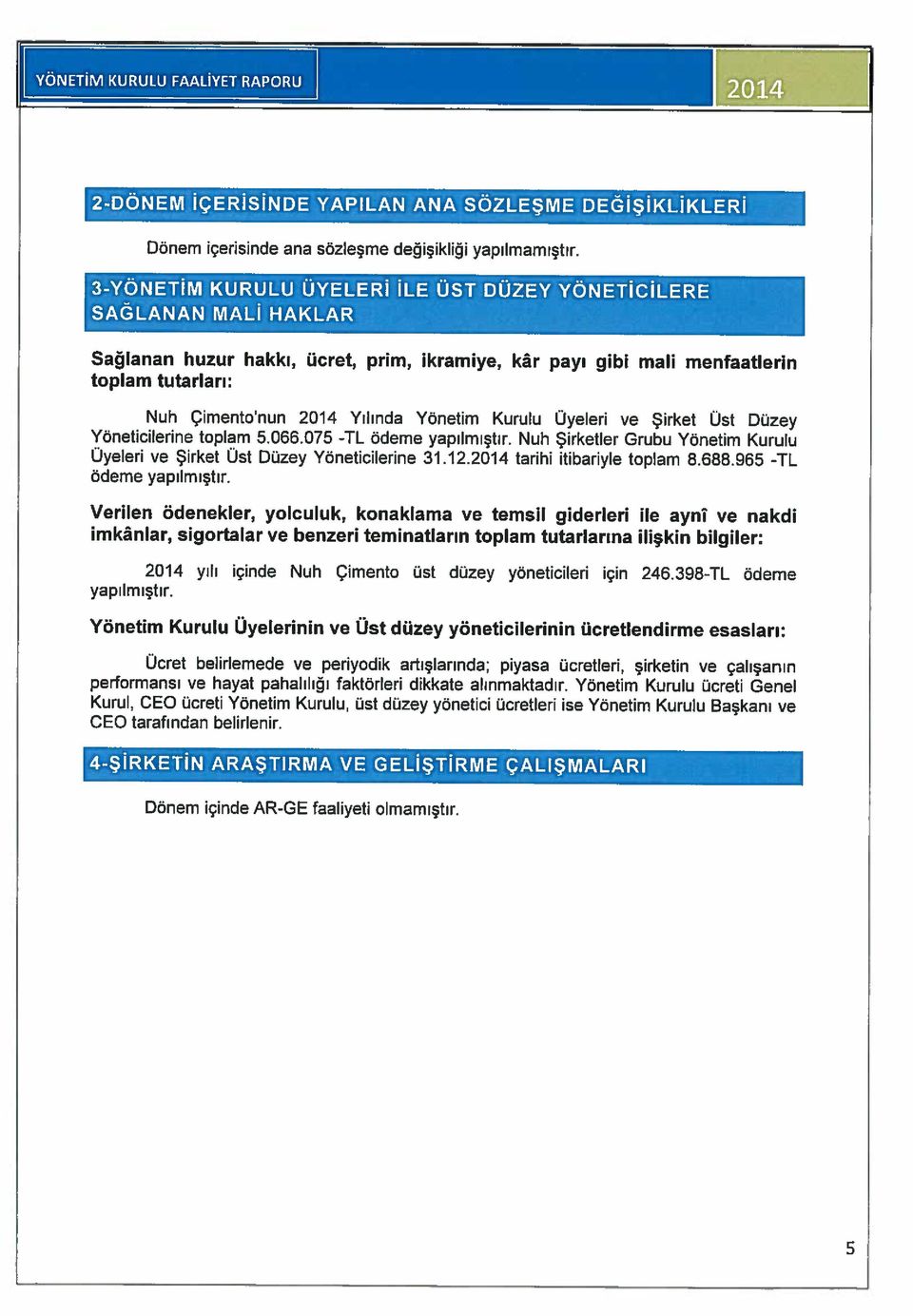 çalışanın CEO tarafından belirlenir. Kurul, CEO ücreti Yönetim Kurulu, üst düzey yönetici ücretleri ise Yönetim Kurulu Başkanı ve performansı ve hayat pahalılığı faktörleri dikkate alınmaktadır.