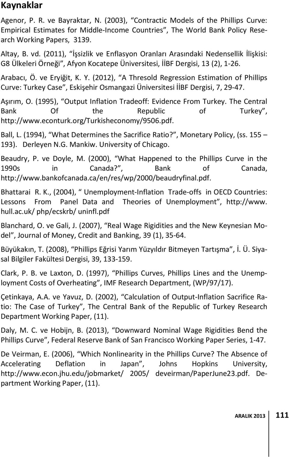 (2012), A Thresold Regression Estimation of Phillips Curve: Turkey Case, Eskişehir Osmangazi Üniversitesi İİBF Dergisi, 7, 29-47. Aşırım, O. (1995), Output Inflation Tradeoff: Evidence From Turkey.