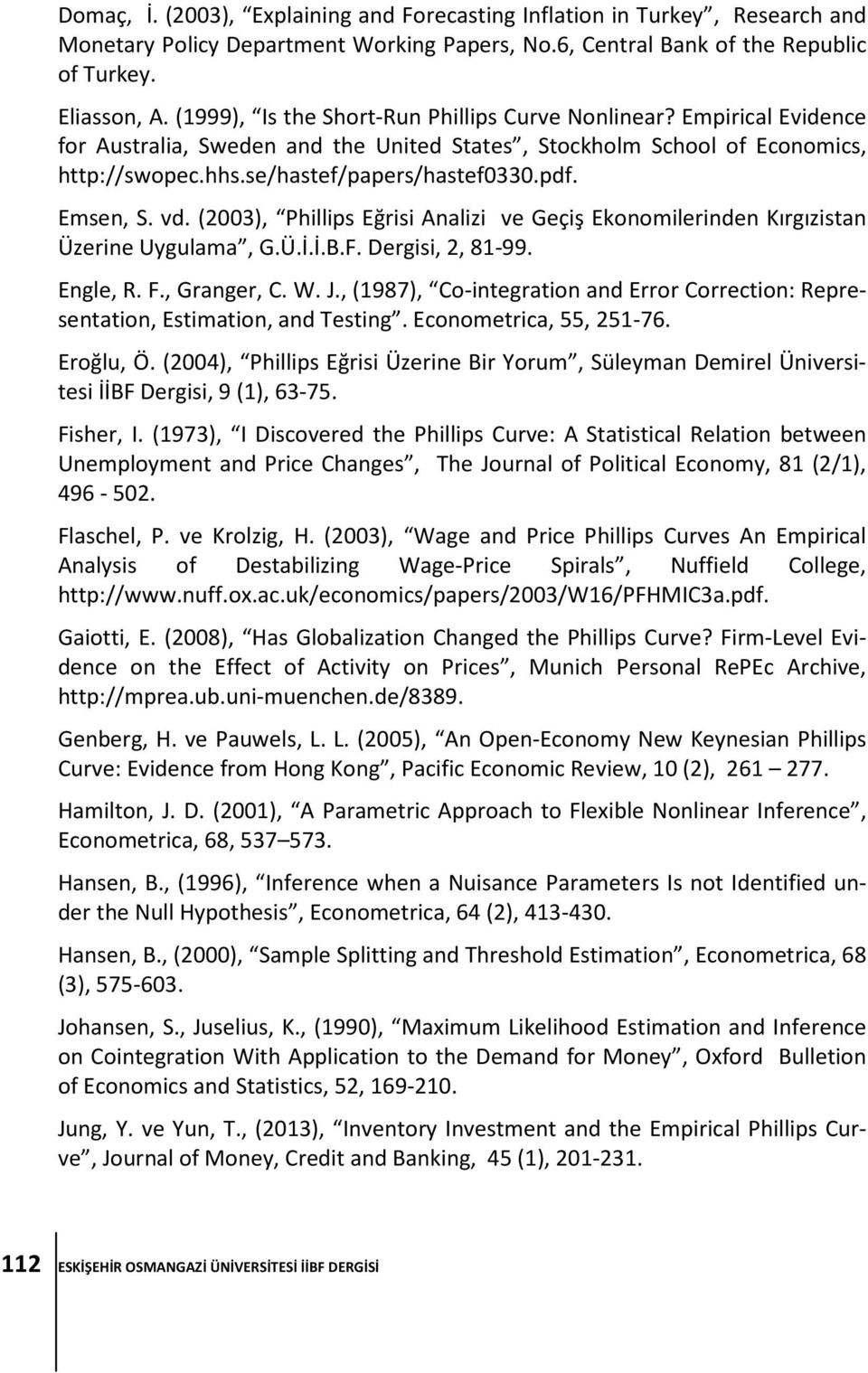 Emsen, S. vd. (2003), Phillips Eğrisi Analizi ve Geçiş Ekonomilerinden Kırgızistan Üzerine Uygulama, G.Ü.İ.İ.B.F. Dergisi, 2, 81-99. Engle, R. F., Granger, C. W. J.