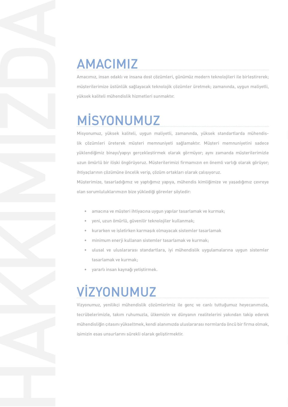 Misyonumuz Misyonumuz, yüksek kaliteli, uygun maliyetli, zamanında, yüksek standartlarda mühendislik çözümleri üreterek müşteri memnuniyeti sağlamaktır.