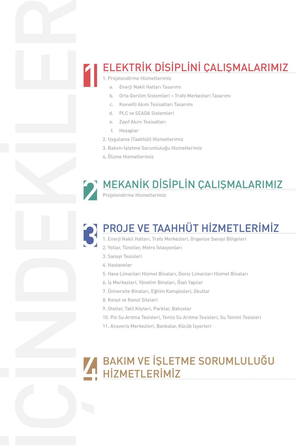 Ölçme Hizmetlerimiz MEKANİK DİSİPLİN ÇALIŞMALARIMIZ Projelendirme Hizmetlerimiz PROJE ve TAAHHÜT HİZMETLERİMİZ 1. Enerji Nakil Hatları, Trafo Merkezleri, Organize Sanayi Bölgeleri 2.