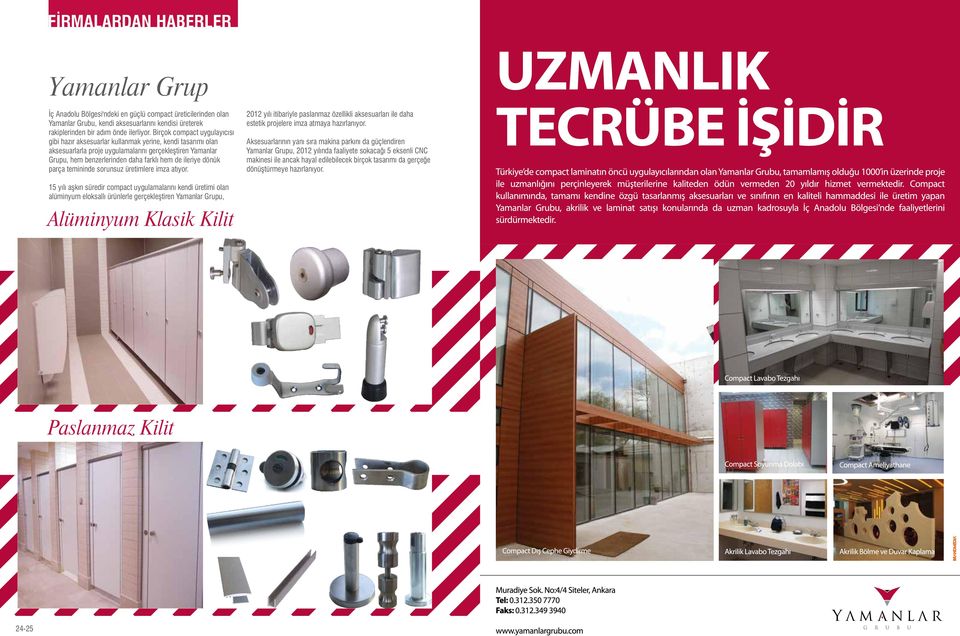 ileriye dönük parça temininde sorunsuz üretimlere imza atıyor. 2012 yılı itibariyle paslanmaz özellikli aksesuarları ile daha estetik projelere imza atmaya hazırlanıyor.