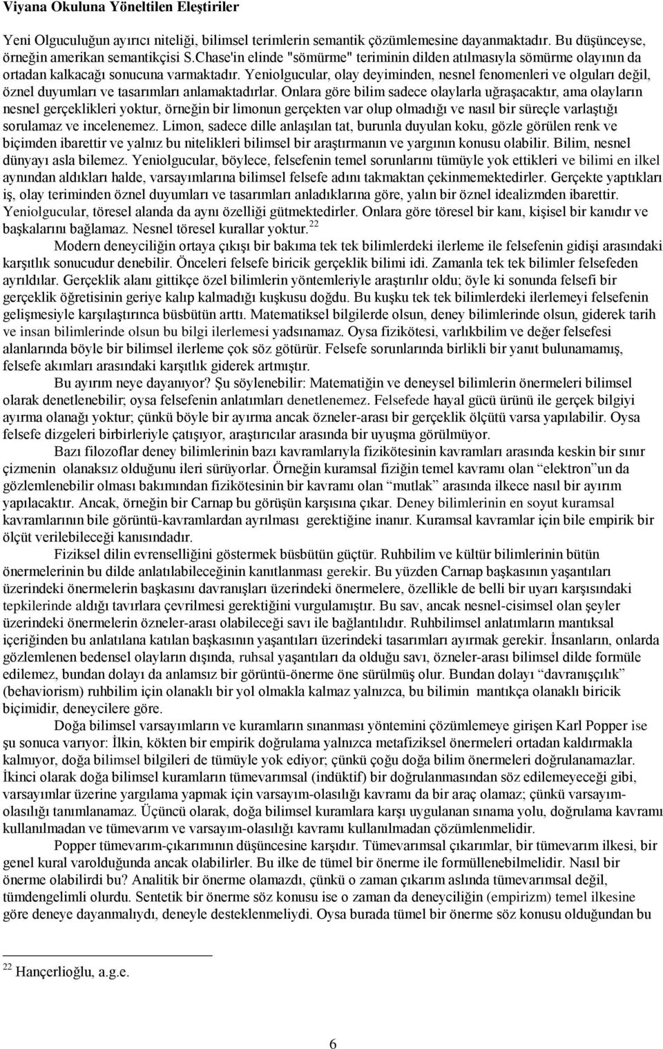 Yeniolgucular, olay deyiminden, nesnel fenomenleri ve olguları değil, öznel duyumları ve tasarımları anlamaktadırlar.