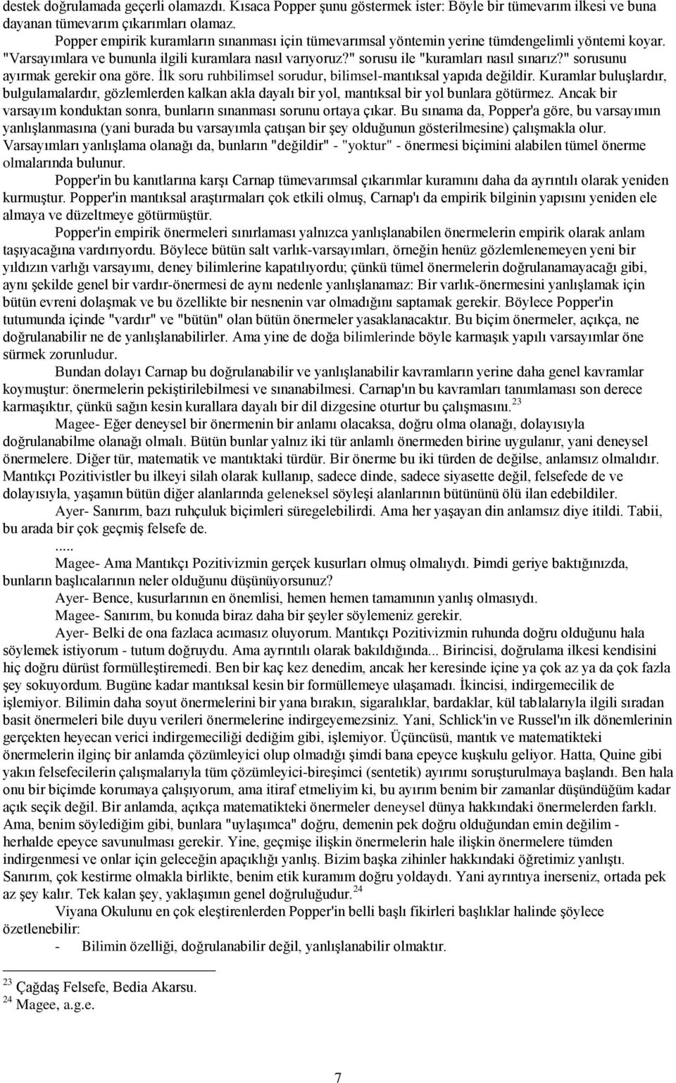 " sorusunu ayırmak gerekir ona göre. İlk soru ruhbilimsel sorudur, bilimsel-mantıksal yapıda değildir.