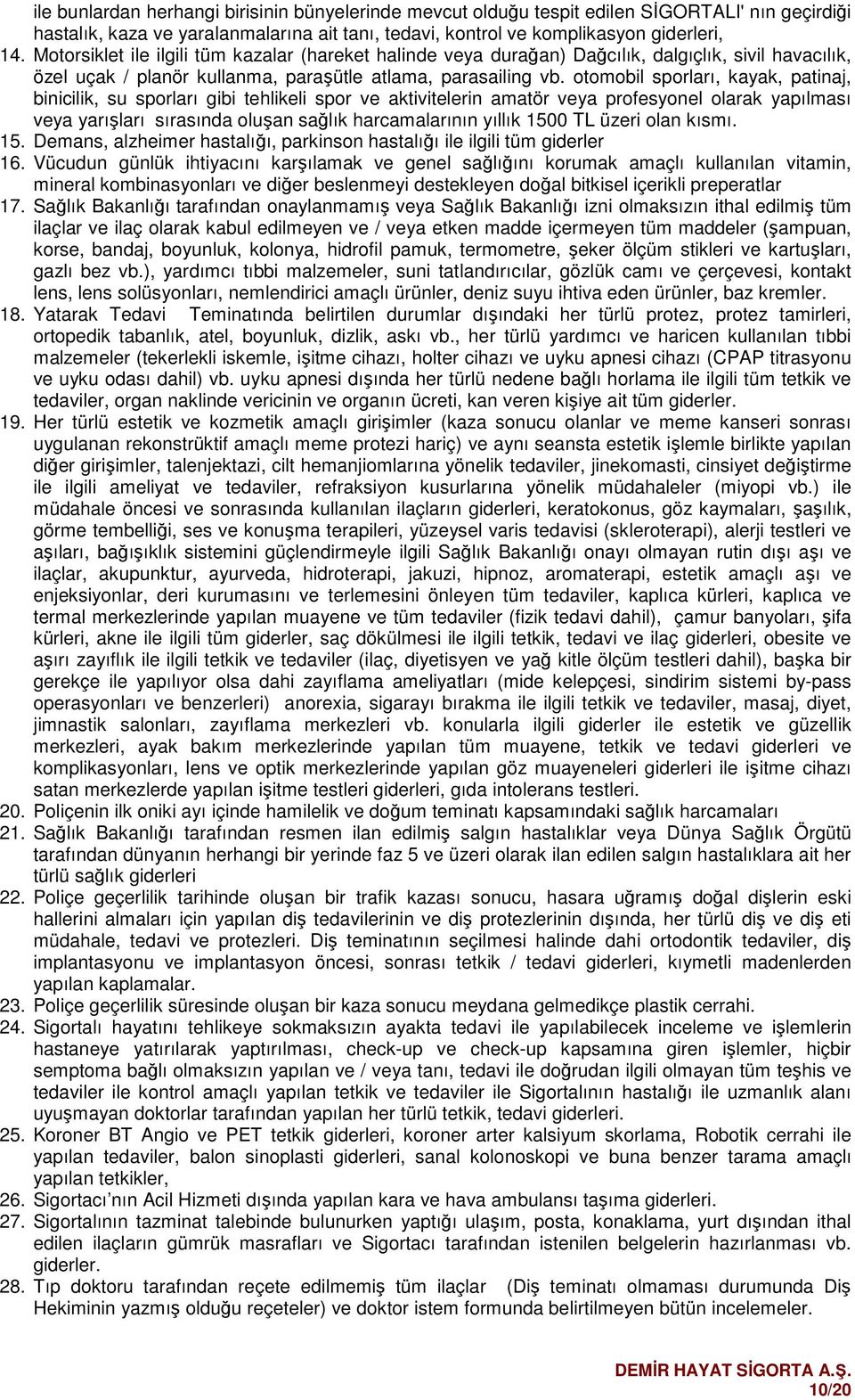 tmbil sprları, kayak, patinaj, binicilik, su sprları gibi tehlikeli spr ve aktivitelerin amatör veya prfesynel larak yapılması veya yarışları sırasında luşan sağlık harcamalarının yıllık 1500 TL