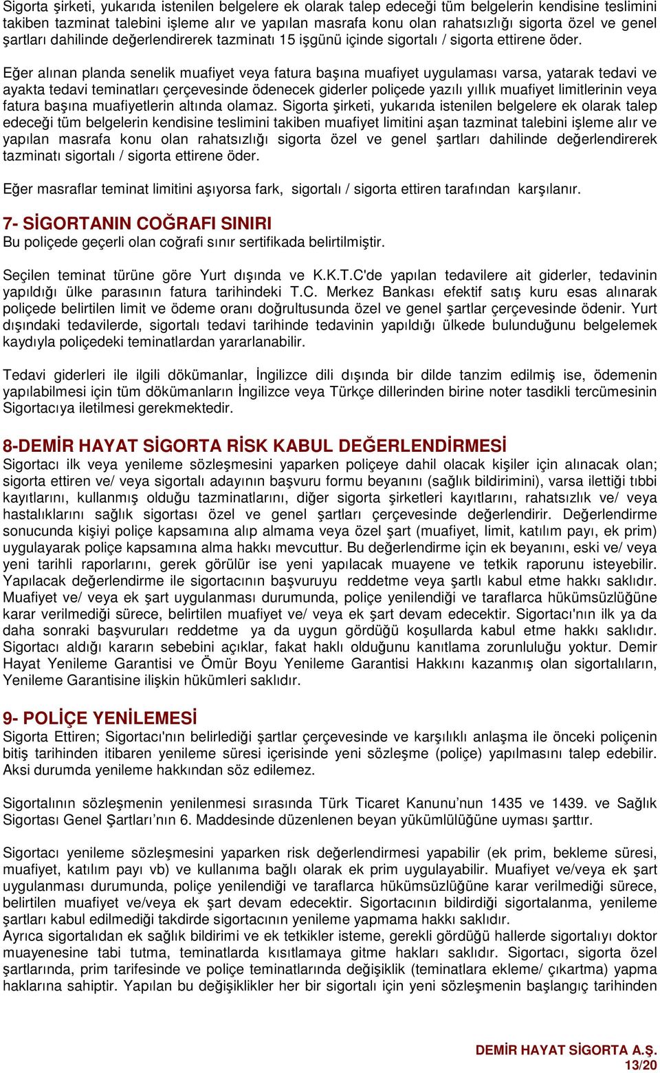 Eğer alınan planda senelik muafiyet veya fatura başına muafiyet uygulaması varsa, yatarak tedavi ve ayakta tedavi teminatları çerçevesinde ödenecek giderler pliçede yazılı yıllık muafiyet