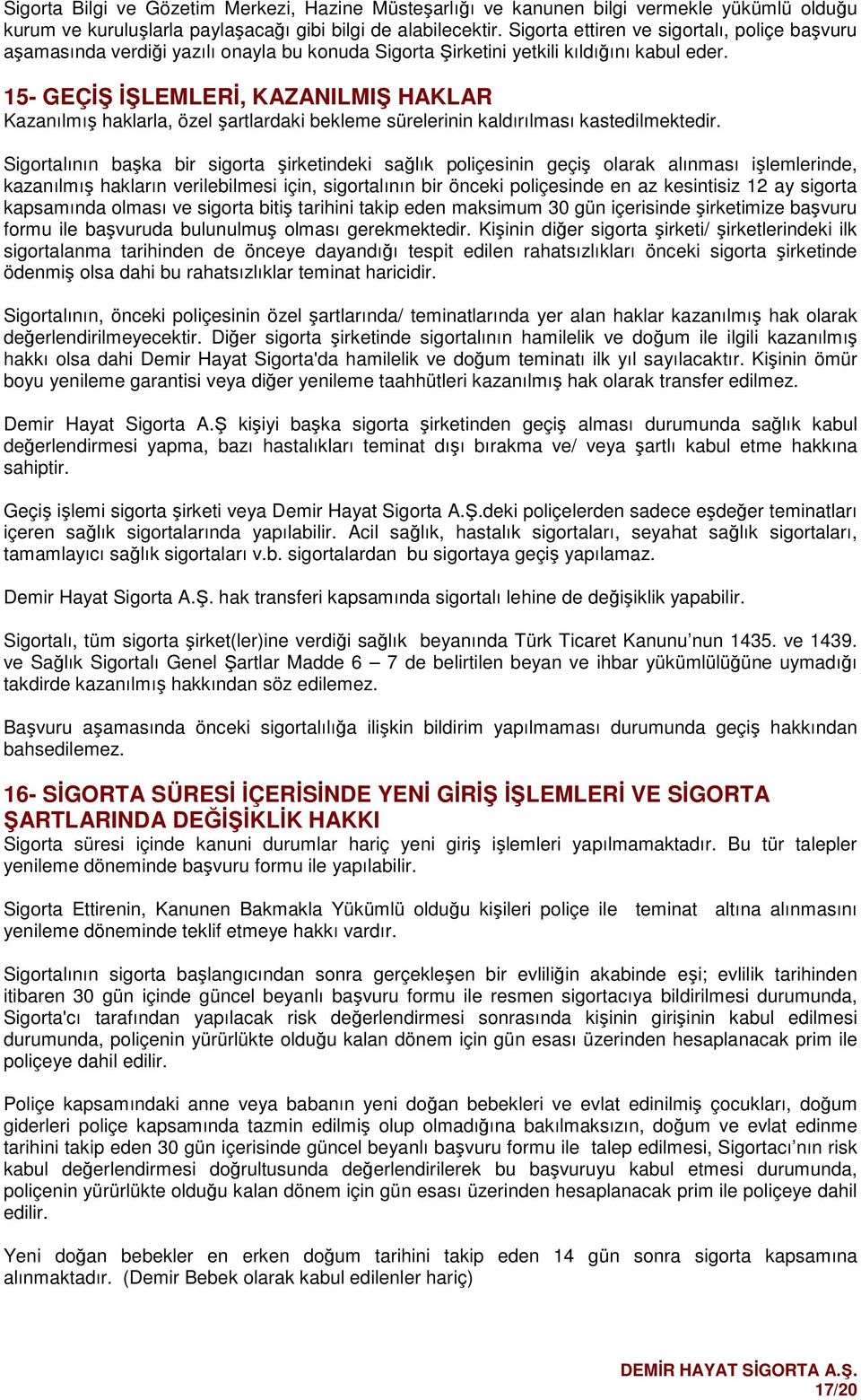 15- GEÇİŞ İŞLEMLERİ, KAZANILMIŞ HAKLAR Kazanılmış haklarla, özel şartlardaki bekleme sürelerinin kaldırılması kastedilmektedir.