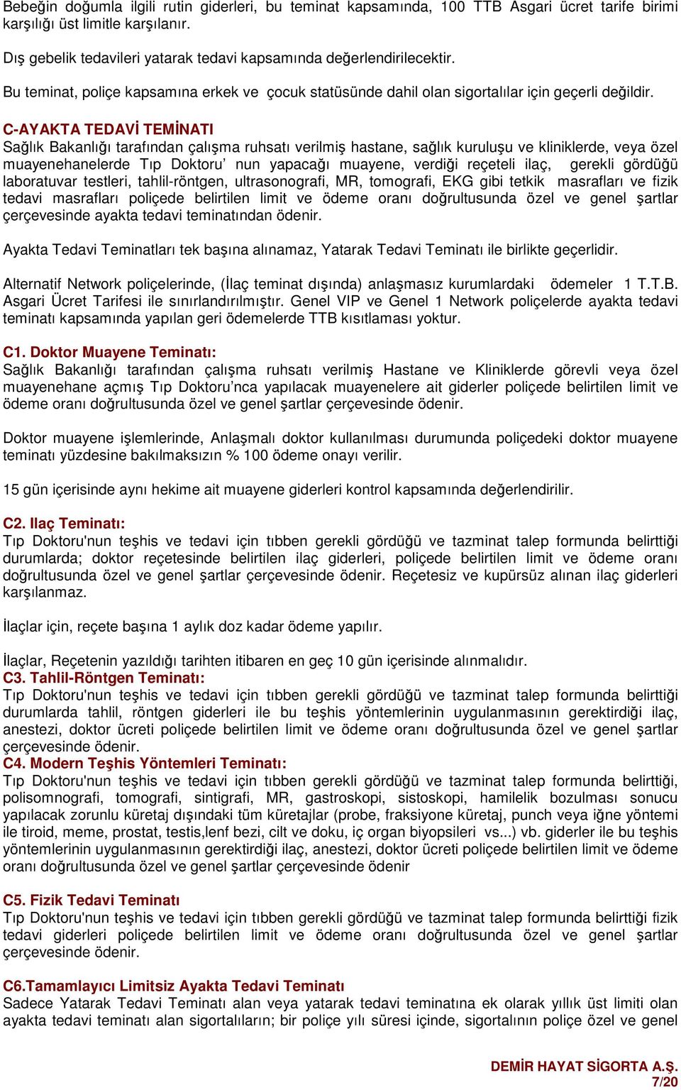 C-AYAKTA TEDAVİ TEMİNATI Sağlık Bakanlığı tarafından çalışma ruhsatı verilmiş hastane, sağlık kuruluşu ve kliniklerde, veya özel muayenehanelerde Tıp Dktru nun yapacağı muayene, verdiği reçeteli