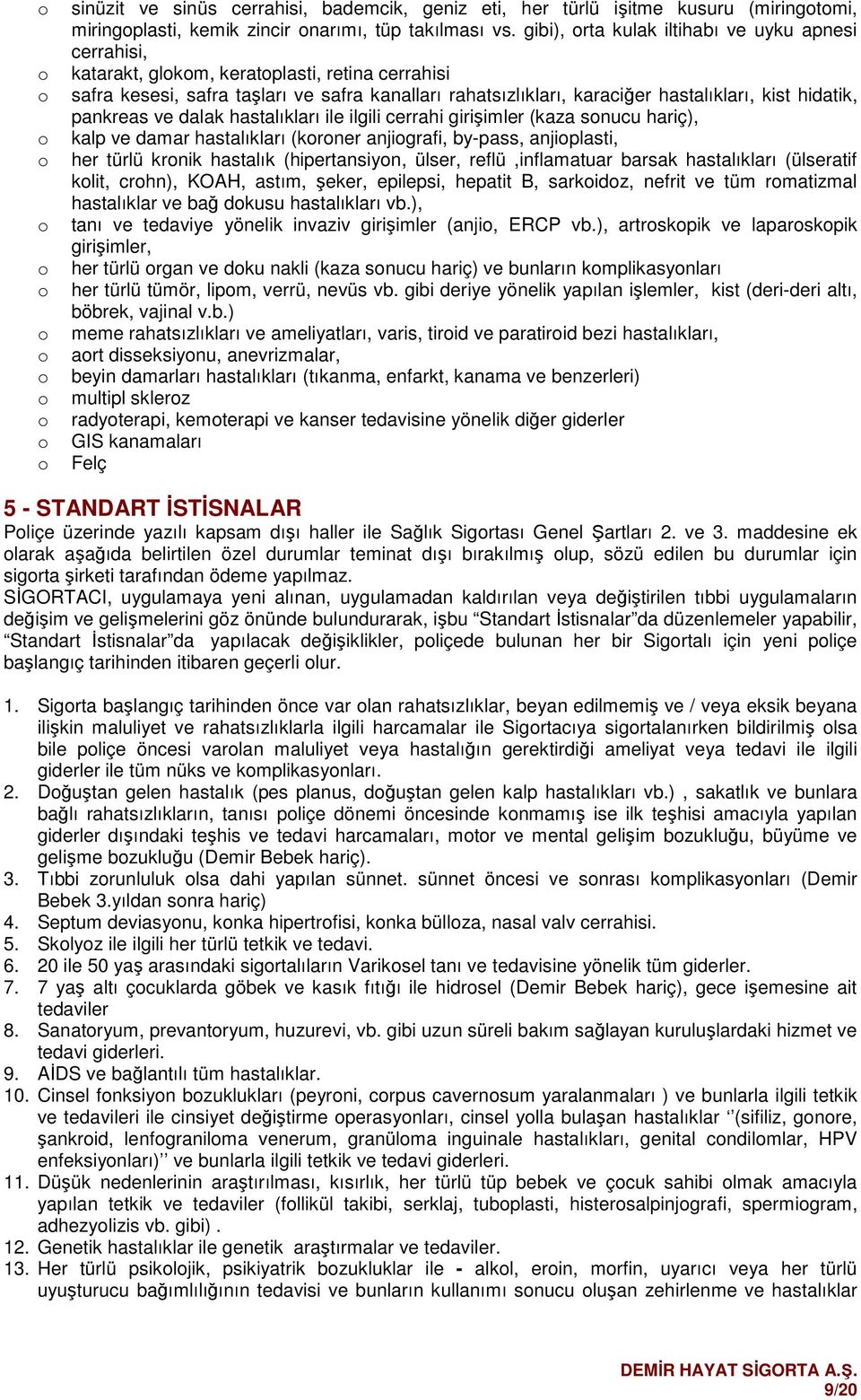 pankreas ve dalak hastalıkları ile ilgili cerrahi girişimler (kaza snucu hariç), kalp ve damar hastalıkları (krner anjigrafi, by-pass, anjiplasti, her türlü krnik hastalık (hipertansiyn, ülser,