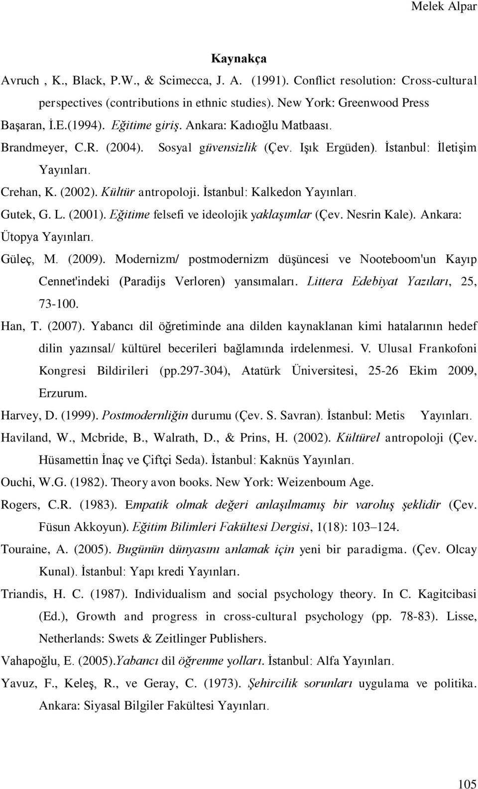 İstanbul: Kalkedon Yayınları. Gutek, G. L. (2001). Eğitime felsefi ve ideolojik yaklaşımlar (Çev. Nesrin Kale). Ankara: Ütopya Yayınları. Güleç, M. (2009).