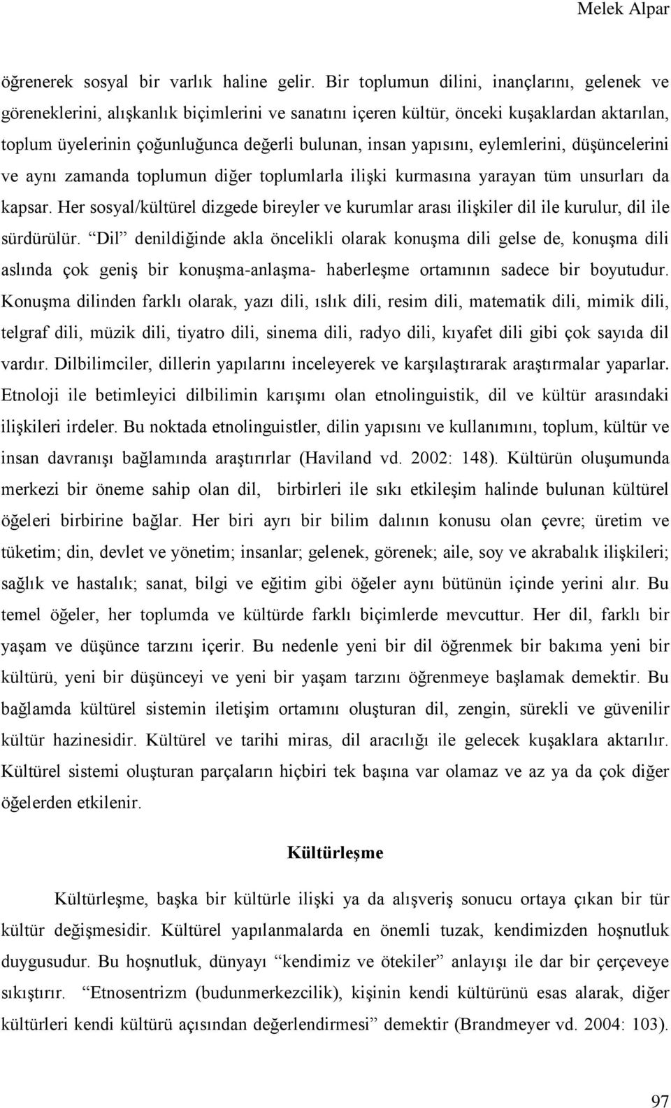 yapısını, eylemlerini, düşüncelerini ve aynı zamanda toplumun diğer toplumlarla ilişki kurmasına yarayan tüm unsurları da kapsar.