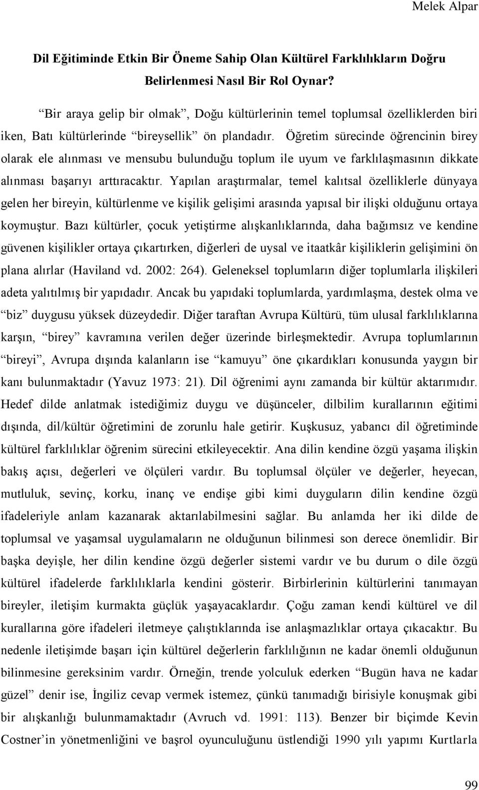 Öğretim sürecinde öğrencinin birey olarak ele alınması ve mensubu bulunduğu toplum ile uyum ve farklılaşmasının dikkate alınması başarıyı arttıracaktır.