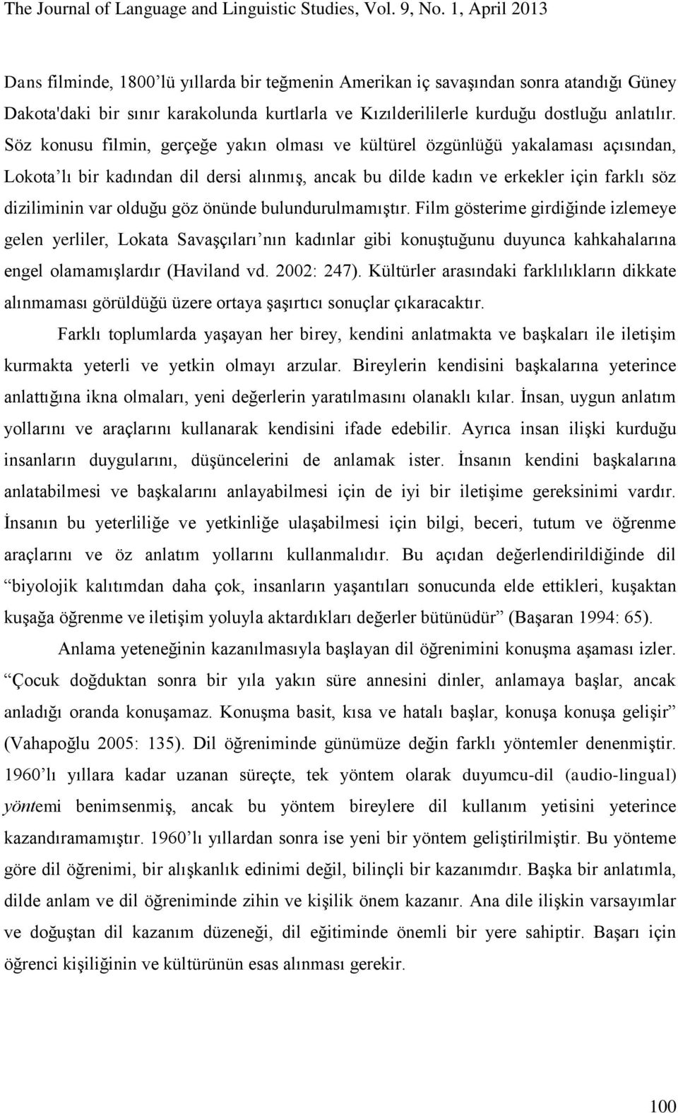 Söz konusu filmin, gerçeğe yakın olması ve kültürel özgünlüğü yakalaması açısından, Lokota lı bir kadından dil dersi alınmış, ancak bu dilde kadın ve erkekler için farklı söz diziliminin var olduğu