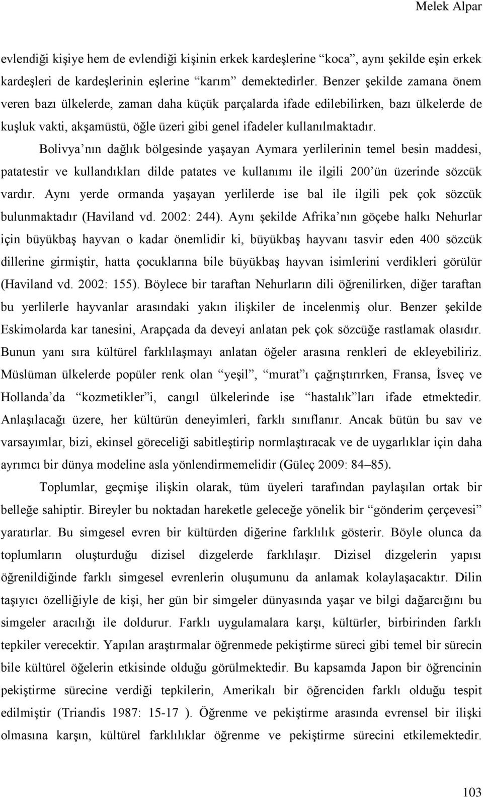 Bolivya nın dağlık bölgesinde yaşayan Aymara yerlilerinin temel besin maddesi, patatestir ve kullandıkları dilde patates ve kullanımı ile ilgili 200 ün üzerinde sözcük vardır.