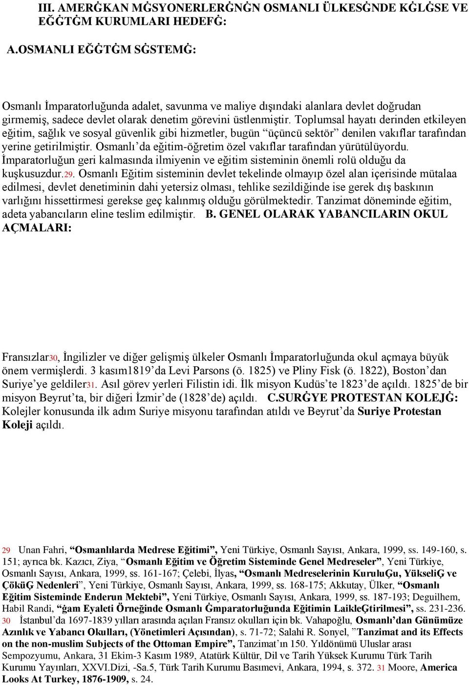 Toplumsal hayatı derinden etkileyen eğitim, sağlık ve sosyal güvenlik gibi hizmetler, bugün üçüncü sektör denilen vakıflar tarafından yerine getirilmiştir.