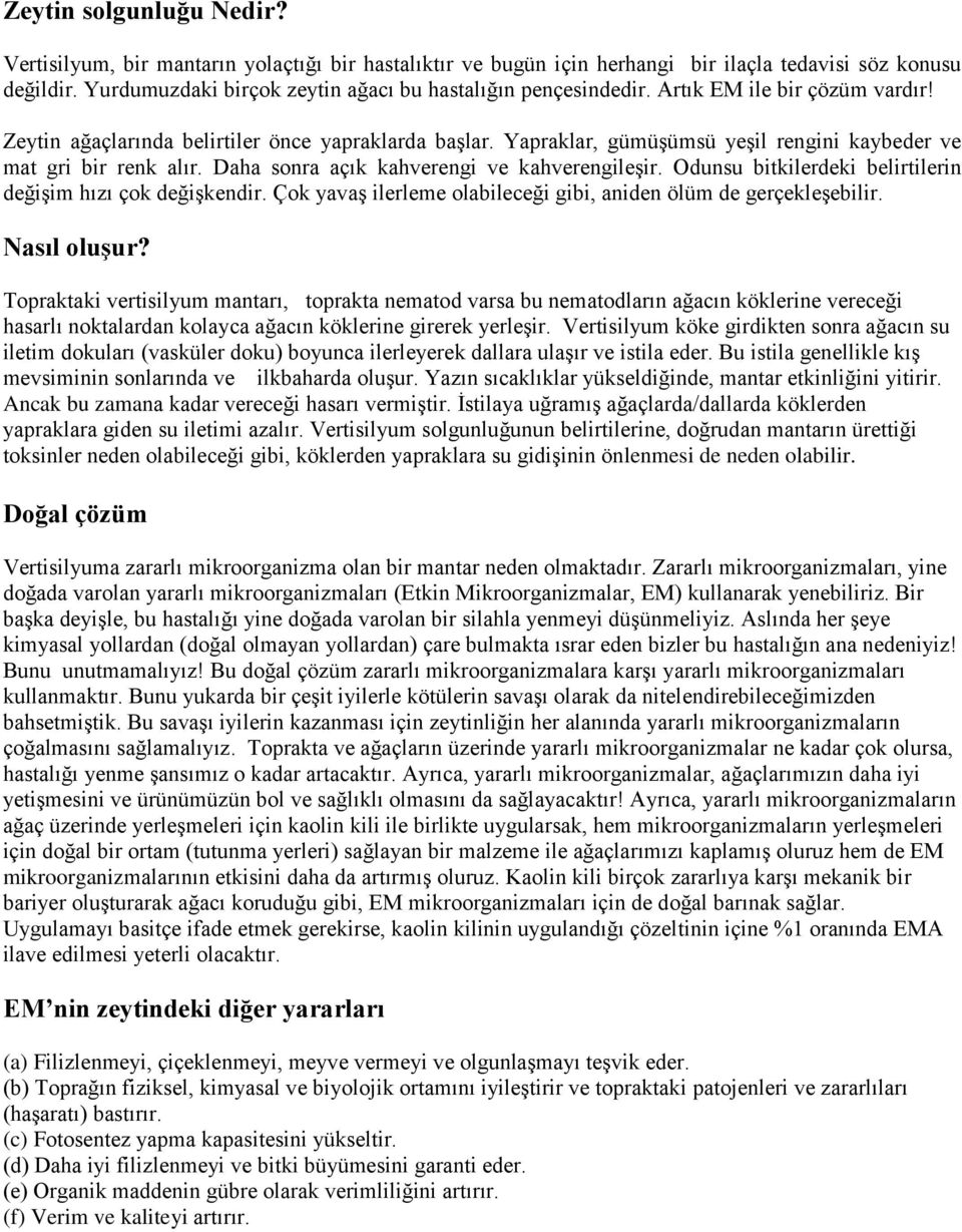 Yapraklar, gümüşümsü yeşil rengini kaybeder ve mat gri bir renk alır. Daha sonra açık kahverengi ve kahverengileşir. Odunsu bitkilerdeki belirtilerin değişim hızı çok değişkendir.