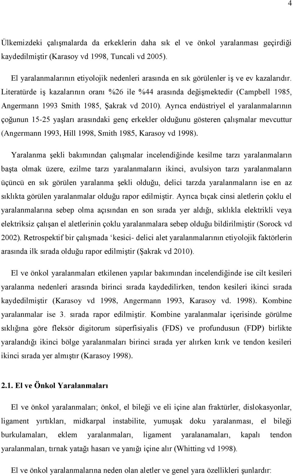 Literatürde iş kazalarının oranı %26 ile %44 arasında değişmektedir (Campbell 1985, Angermann 1993 Smith 1985, Şakrak vd 2010).