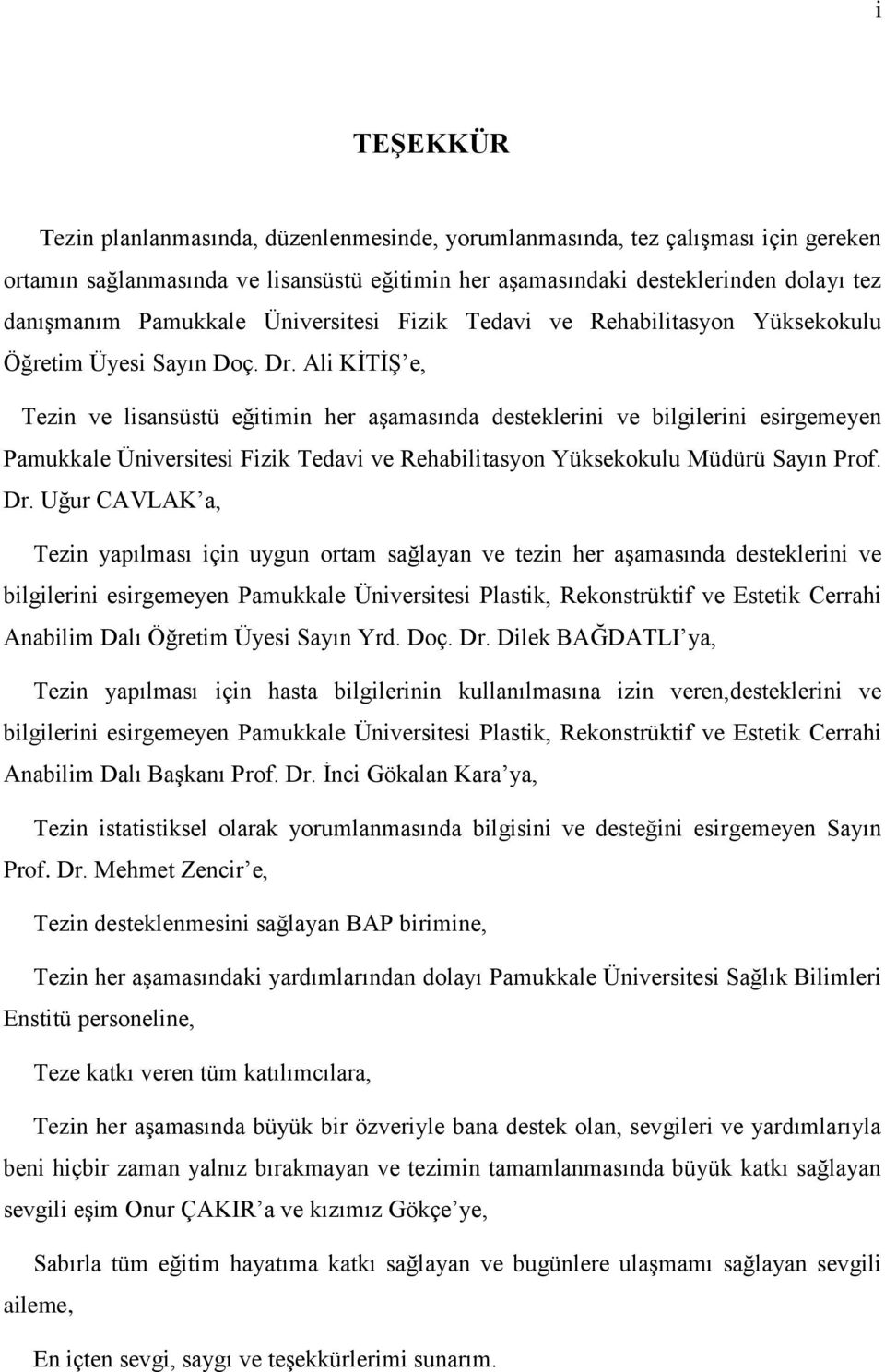 Ali KİTİŞ e, Tezin ve lisansüstü eğitimin her aşamasında desteklerini ve bilgilerini esirgemeyen Pamukkale Üniversitesi Fizik Tedavi ve Rehabilitasyon Yüksekokulu Müdürü Sayın Prof. Dr.