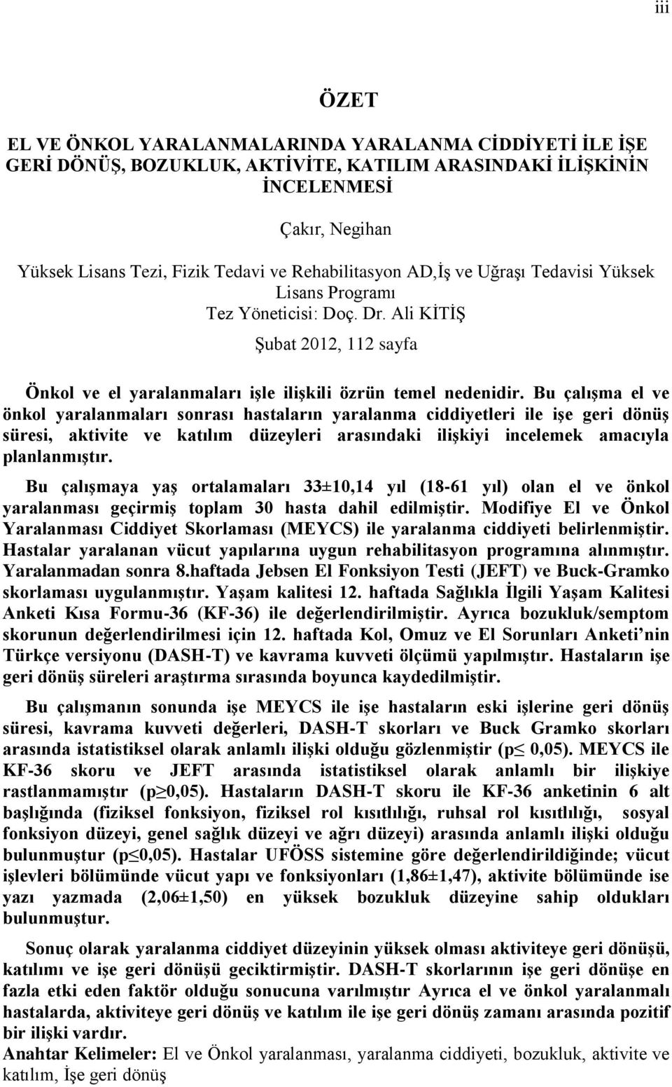 Bu çalışma el ve önkol yaralanmaları sonrası hastaların yaralanma ciddiyetleri ile işe geri dönüş süresi, aktivite ve katılım düzeyleri arasındaki ilişkiyi incelemek amacıyla planlanmıştır.