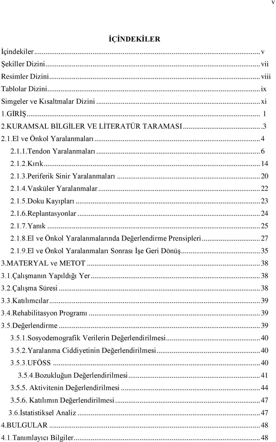 .. 25 2.1.8.El ve Önkol Yaralanmalarında Değerlendirme Prensipleri... 27 2.1.9.El ve Önkol Yaralanmaları Sonrası İşe Geri Dönüş... 35 3.MATERYAL ve METOT... 38 3.1.Çalışmanın Yapıldığı Yer... 38 3.2.Çalışma Süresi.