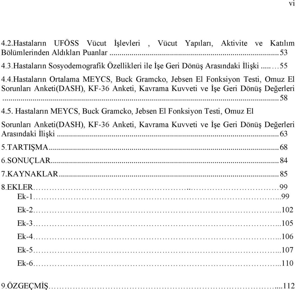 .. 58 4.5. Hastaların MEYCS, Buck Gramcko, Jebsen El Fonksiyon Testi, Omuz El Sorunları Anketi(DASH), KF-36 Anketi, Kavrama Kuvveti ve İşe Geri Dönüş Değerleri Arasındaki İlişki.