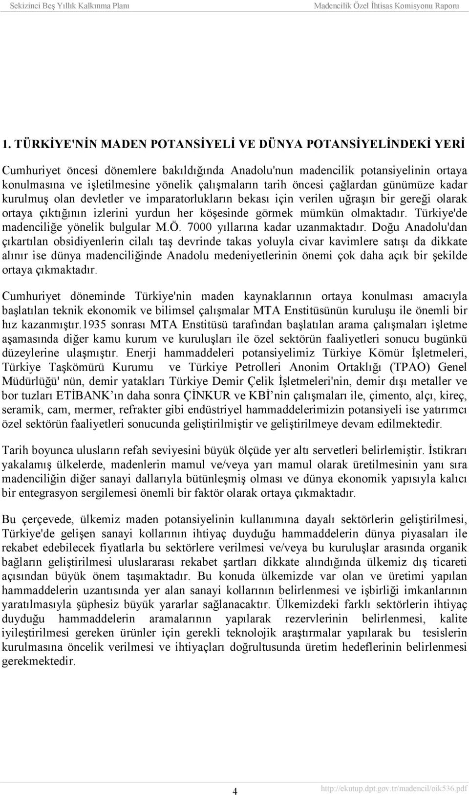 olmaktadõr. Türkiye'de madenciliğe yönelik bulgular M.Ö. 7000 yõllarõna kadar uzanmaktadõr.