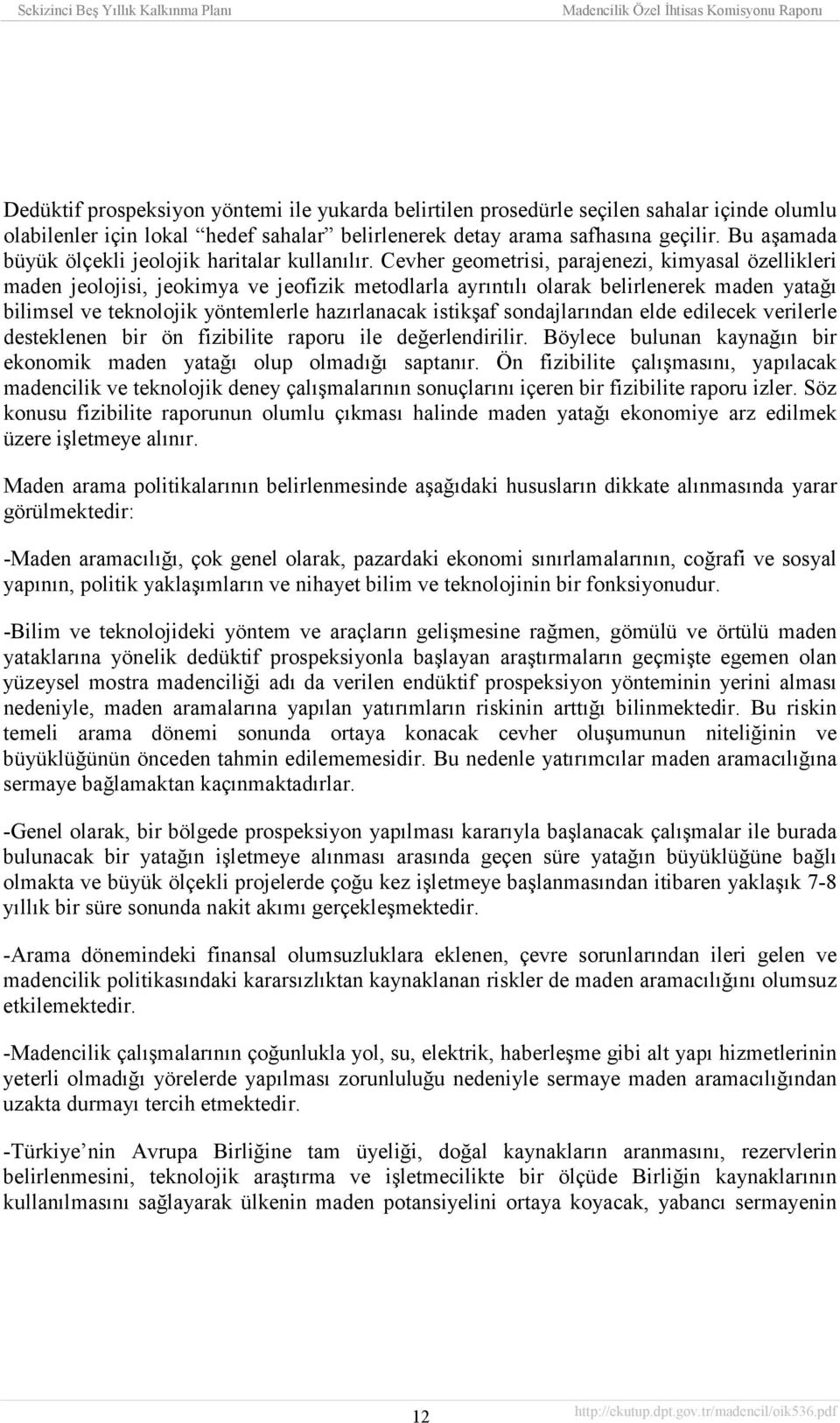 Cevher geometrisi, parajenezi, kimyasal özellikleri maden jeolojisi, jeokimya ve jeofizik metodlarla ayrõntõlõ olarak belirlenerek maden yatağõ bilimsel ve teknolojik yöntemlerle hazõrlanacak