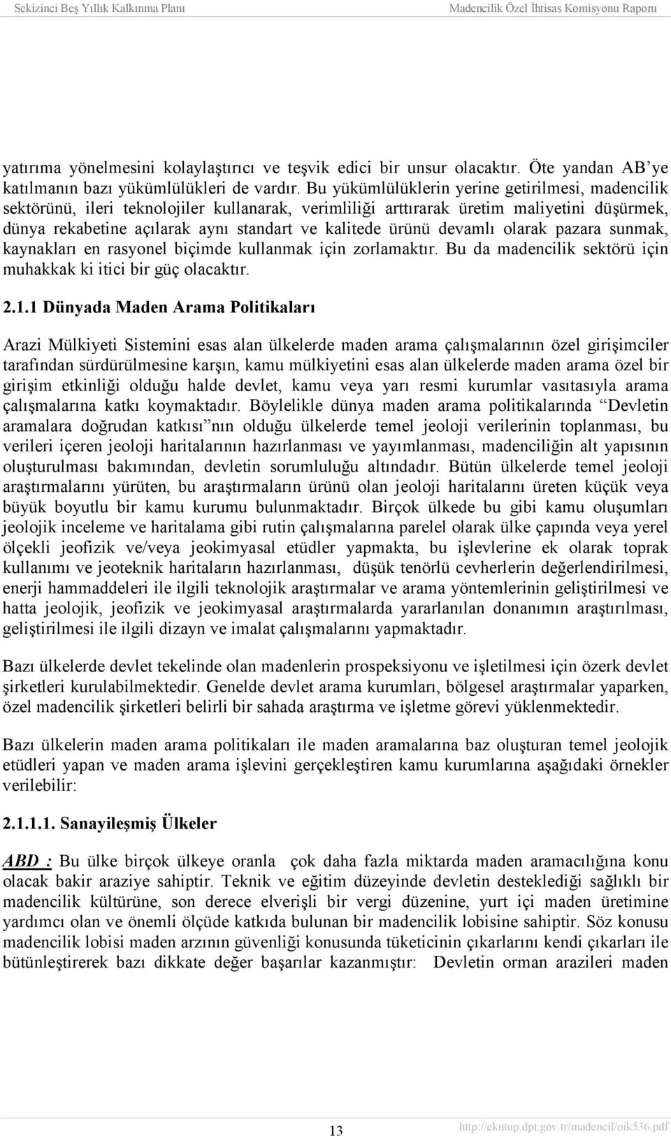 ürünü devamlõ olarak pazara sunmak, kaynaklarõ en rasyonel biçimde kullanmak için zorlamaktõr. Bu da madencilik sektörü için muhakkak ki itici bir güç olacaktõr. 2.1.