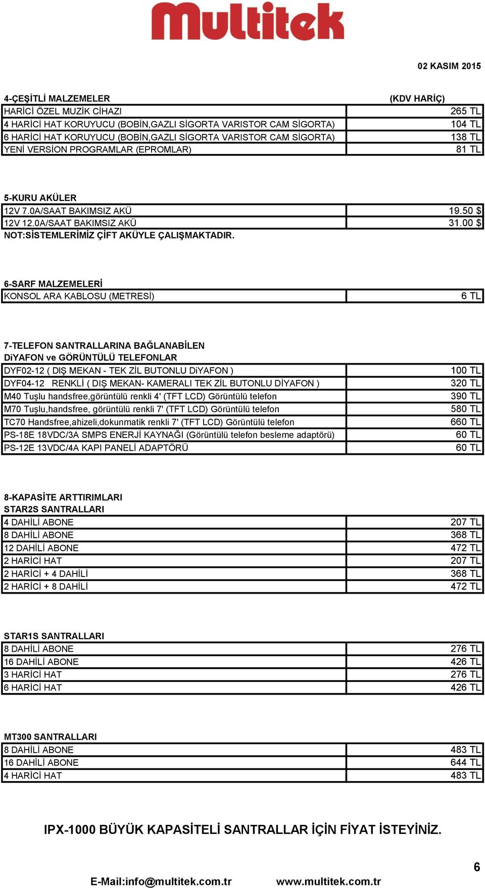 6-SARF MALZEMELERİ KONSOL ARA KABLOSU (METRESİ) 6 TL 7-TELEFON SANTRALLARINA BAĞLANABİLEN DiYAFON ve GÖRÜNTÜLÜ TELEFONLAR DYF02-12 ( DlŞ MEKAN - TEK ZİL BUTONLU DiYAFON ) DYF04-12 RENKLİ ( DIŞ MEKAN-