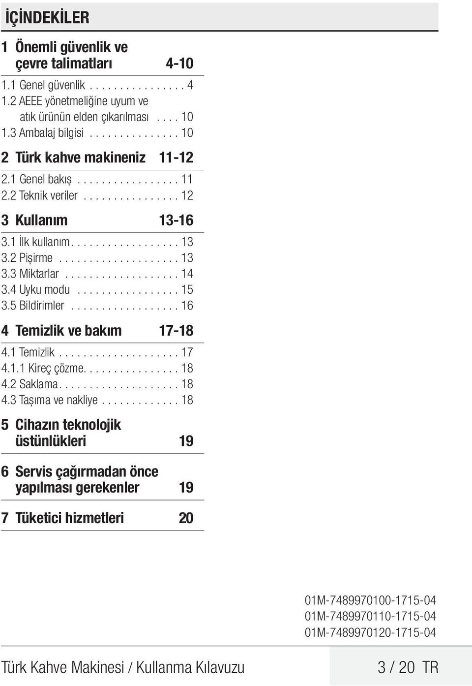 ...................14 3.4 Uyku modu..................15 3.5 Bildirimler...................16 4 Temizlik ve bakım 17-18 4.1 Temizlik.....................17 4.1.1 Kireç çözme................18 4.2 Saklama.