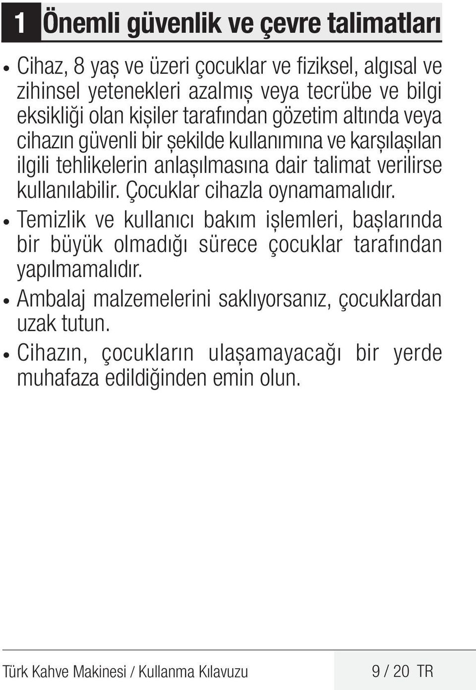 kullanılabilir. Çocuklar cihazla oynamamalıdır. Temizlik ve kullanıcı bakım işlemleri, başlarında bir büyük olmadığı sürece çocuklar tarafından yapılmamalıdır.