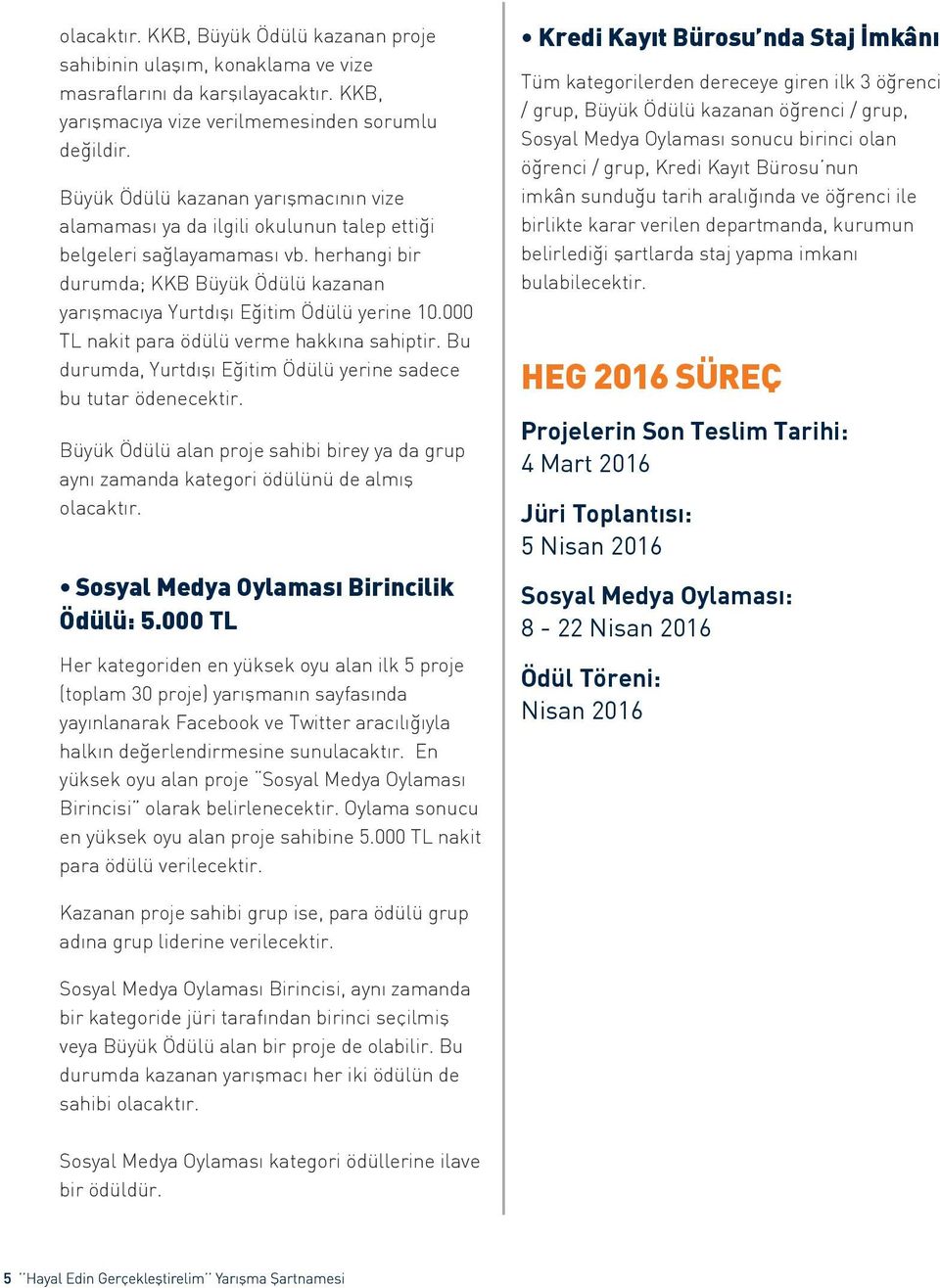 herhangi bir durumda; KKB Büyük Ödülü kazanan yarışmacıya Yurtdışı Eğitim Ödülü yerine 10.000 TL nakit para ödülü verme hakkına sahiptir.