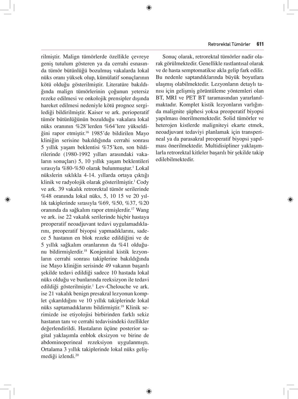 Literatüre bakıldığında malign tümörlerinin çoğunun yetersiz rezeke edilmesi ve onkolojik prensipler dışında hareket edilmesi nedeniyle kötü prognoz sergilediği bildirilmiştir. Kaiser ve ark.