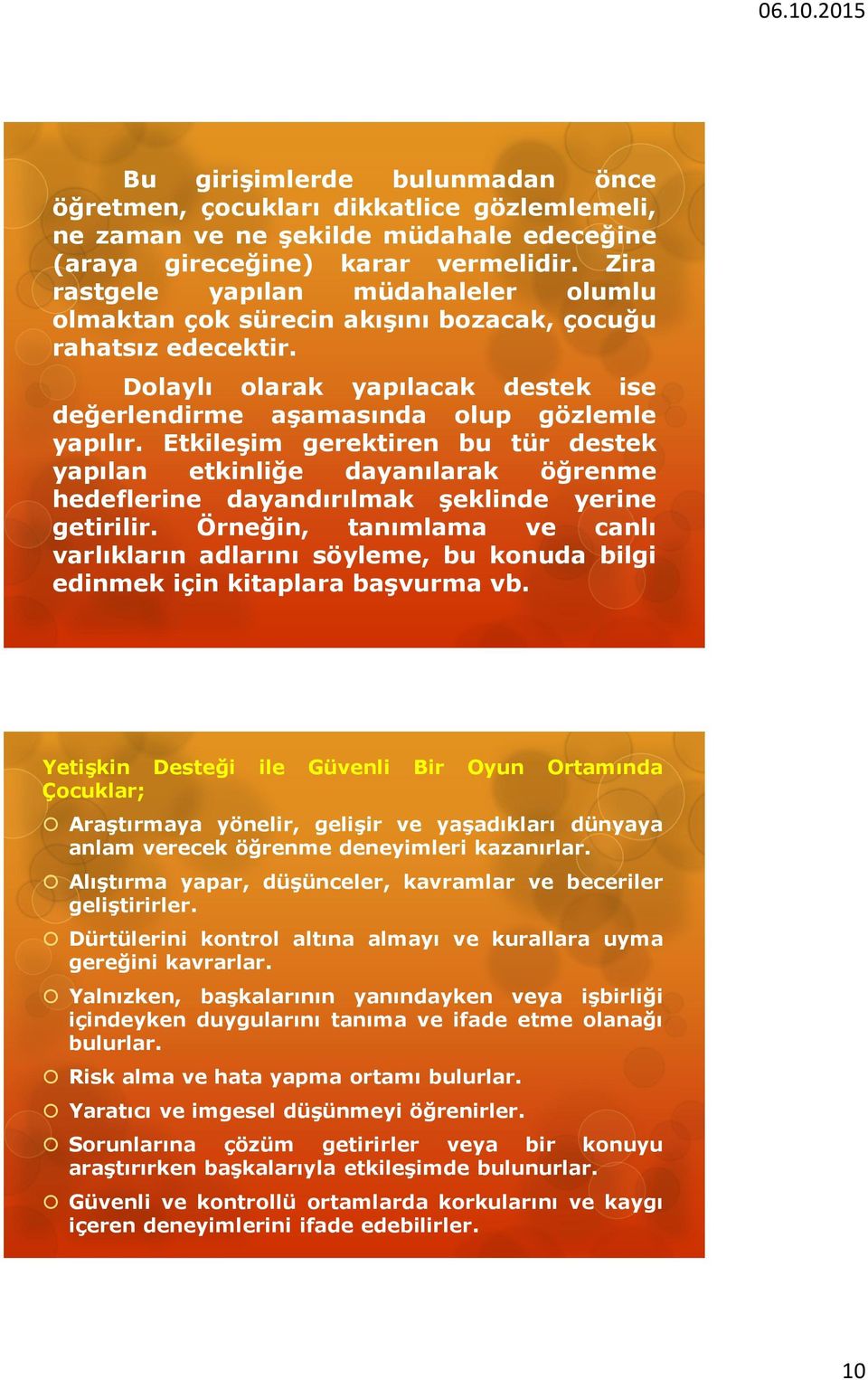 EtkileĢim gerektiren bu tür destek yapılan etkinliğe dayanılarak öğrenme hedeflerine dayandırılmak Ģeklinde yerine getirilir.