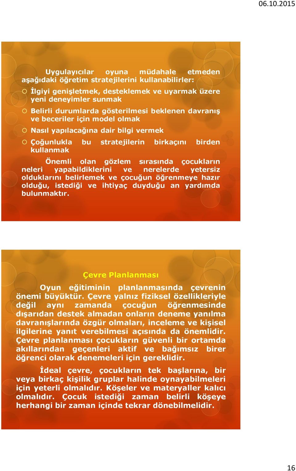 nerelerde yetersiz olduklarını belirlemek ve çocuğun öğrenmeye hazır olduğu, istediği ve ihtiyaç duyduğu an yardımda bulunmaktır.