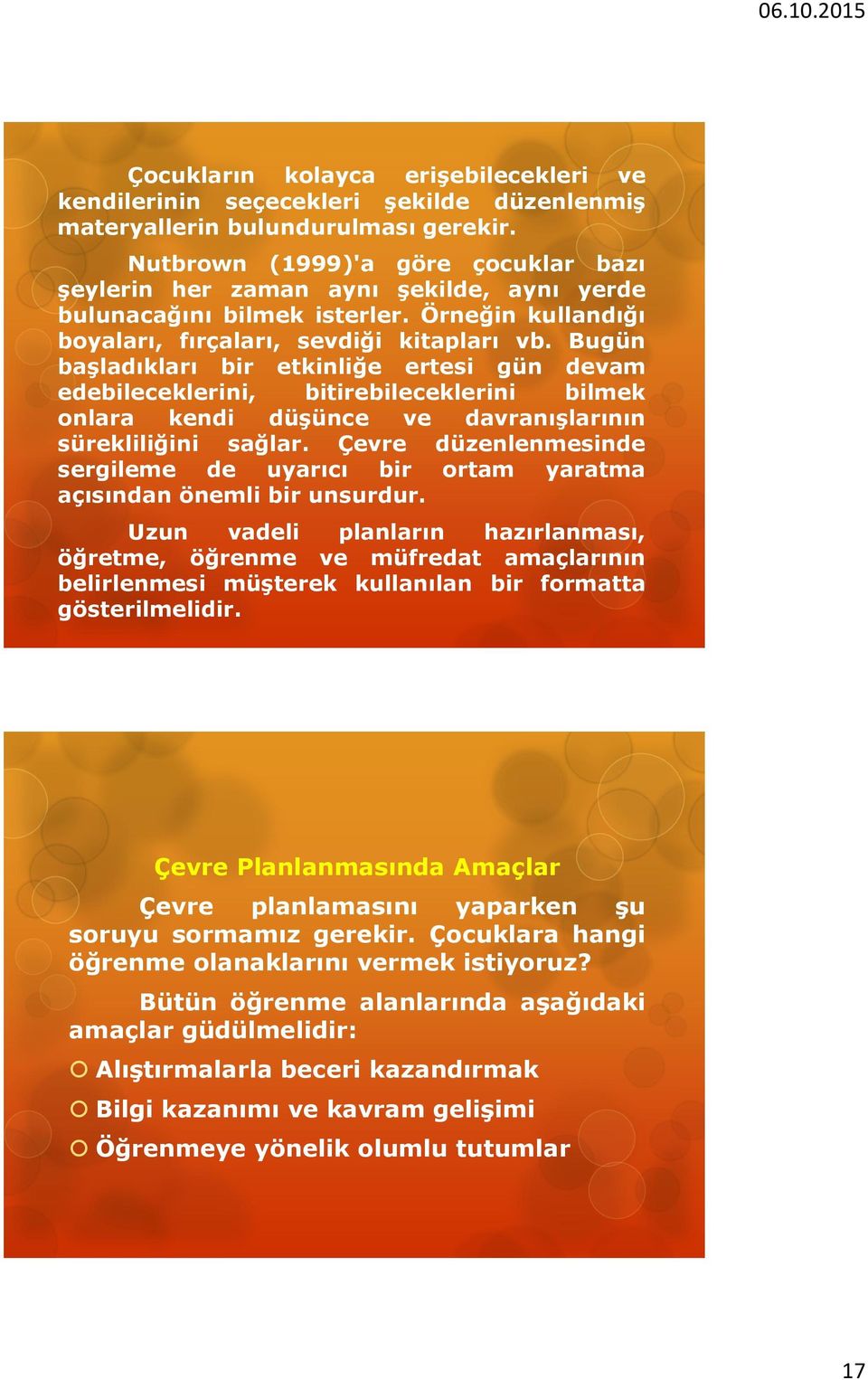 Bugün baģladıkları bir etkinliğe ertesi gün devam edebileceklerini, bitirebileceklerini bilmek onlara kendi düģünce ve davranıģlarının sürekliliğini sağlar.