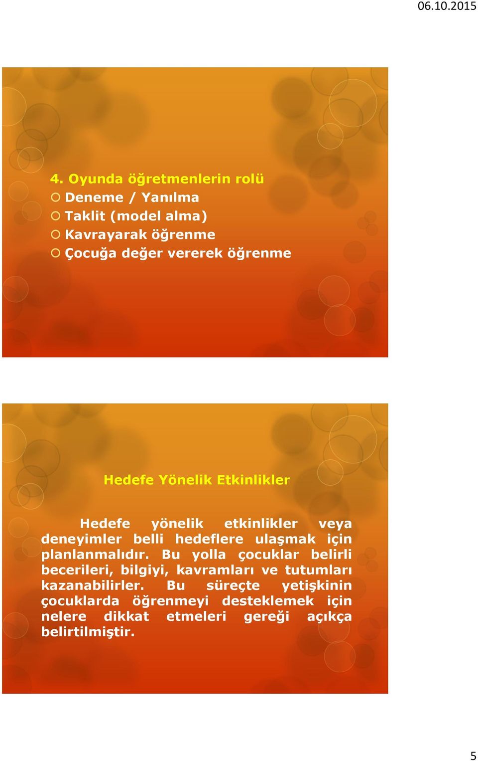 planlanmalıdır. Bu yolla çocuklar belirli becerileri, bilgiyi, kavramları ve tutumları kazanabilirler.