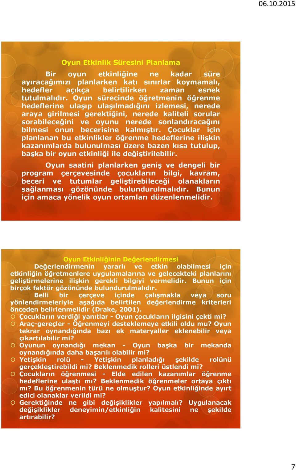 becerisine kalmıģtır. Çocuklar için planlanan bu etkinlikler öğrenme hedeflerine iliģkin kazanımlarda bulunulması üzere bazen kısa tutulup, baģka bir oyun etkinliği ile değiģtirilebilir.