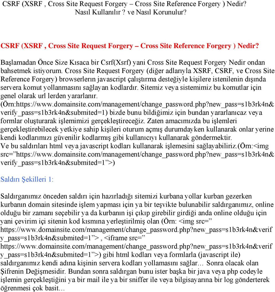 Cross Site Request Forgery (diğer adlarıyla XSRF, CSRF, ve Cross Site Reference Forgery) browserlerın javascript çalıştırma desteğiyle kişilere istenilenin dışında servera komut yollanmasını sağlayan