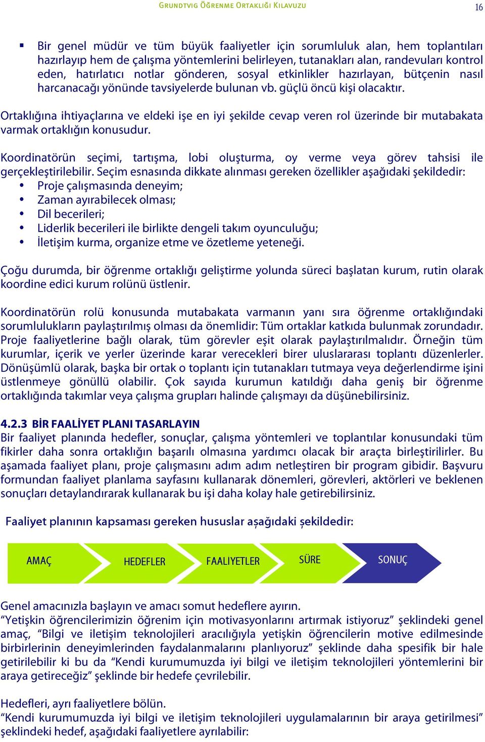 Ortaklığına ihtiyaçlarına ve eldeki işe en iyi şekilde cevap veren rol üzerinde bir mutabakata varmak ortaklığın konusudur.