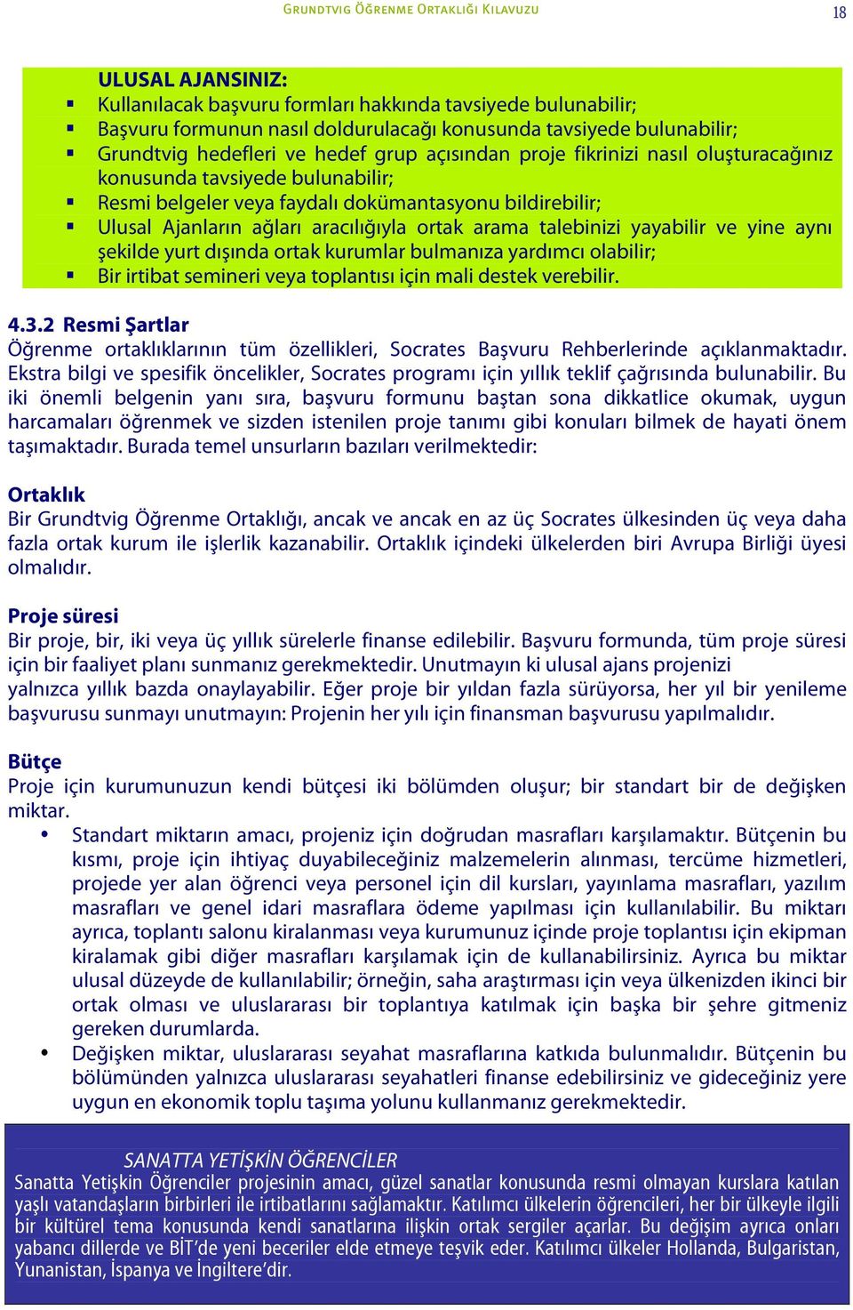 ortak arama talebinizi yayabilir ve yine aynı şekilde yurt dışında ortak kurumlar bulmanıza yardımcı olabilir; Bir irtibat semineri veya toplantısı için mali destek verebilir. 4.3.