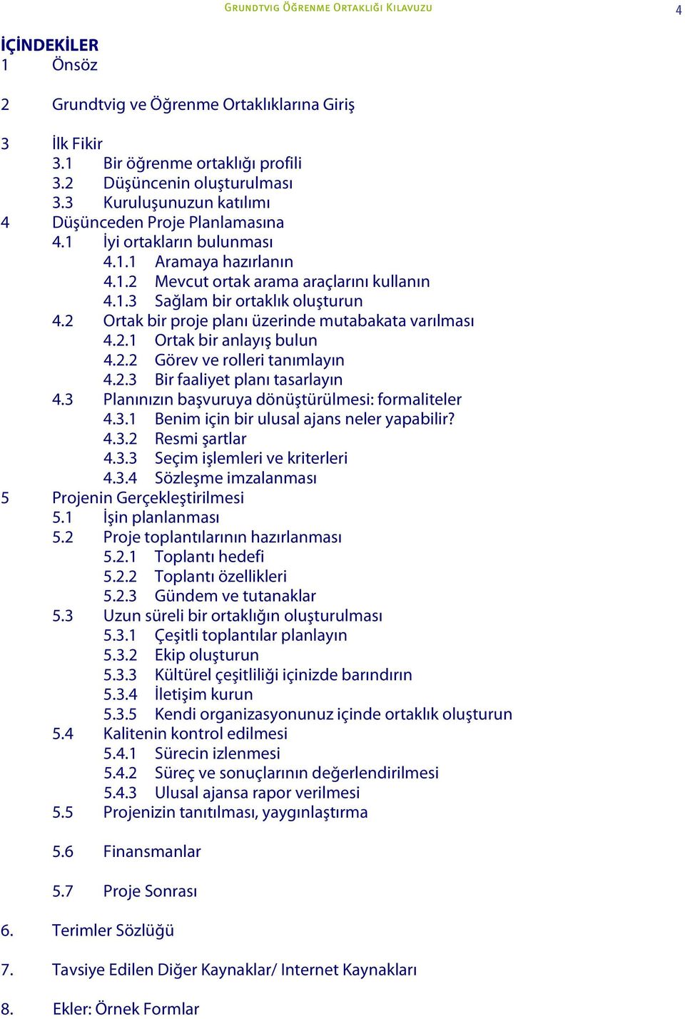 2 Ortak bir proje planı üzerinde mutabakata varılması 4.2.1 Ortak bir anlayış bulun 4.2.2 Görev ve rolleri tanımlayın 4.2.3 Bir faaliyet planı tasarlayın 4.