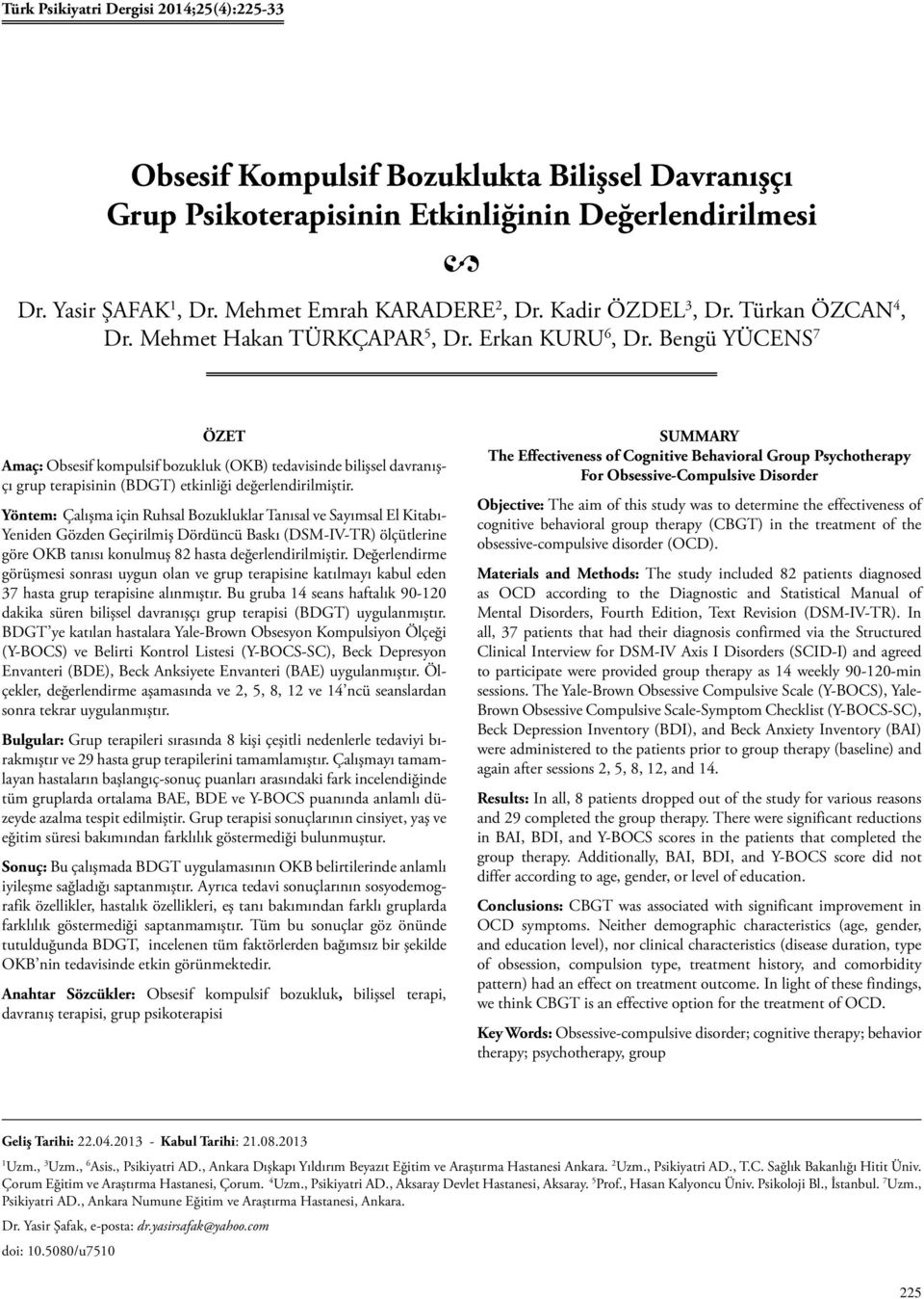 Bengü YÜCENS 7 ÖZET Amaç: Obsesif kompulsif bozukluk (OKB) tedavisinde bilişsel davranışçı grup terapisinin (BDGT) etkinliği değerlendirilmiştir.