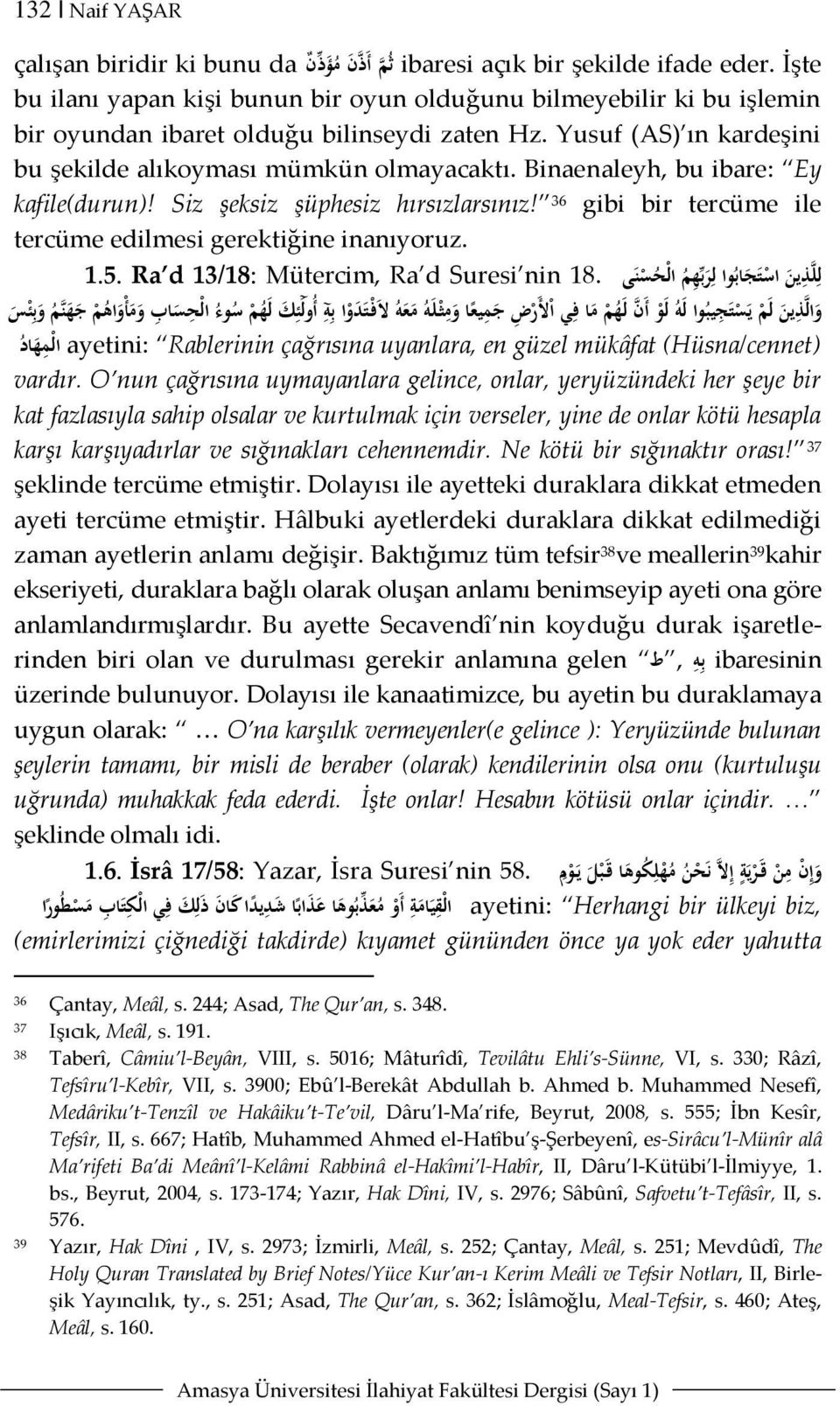 Binaenaleyh, bu ibare: Ey kafile(durun)! Siz şeksiz şüphesiz hırsızlarsınız! 36 gibi bir tercüme ile tercüme edilmesi gerektiğine inanıyoruz. ة ى و ج ة ج ة ى.18