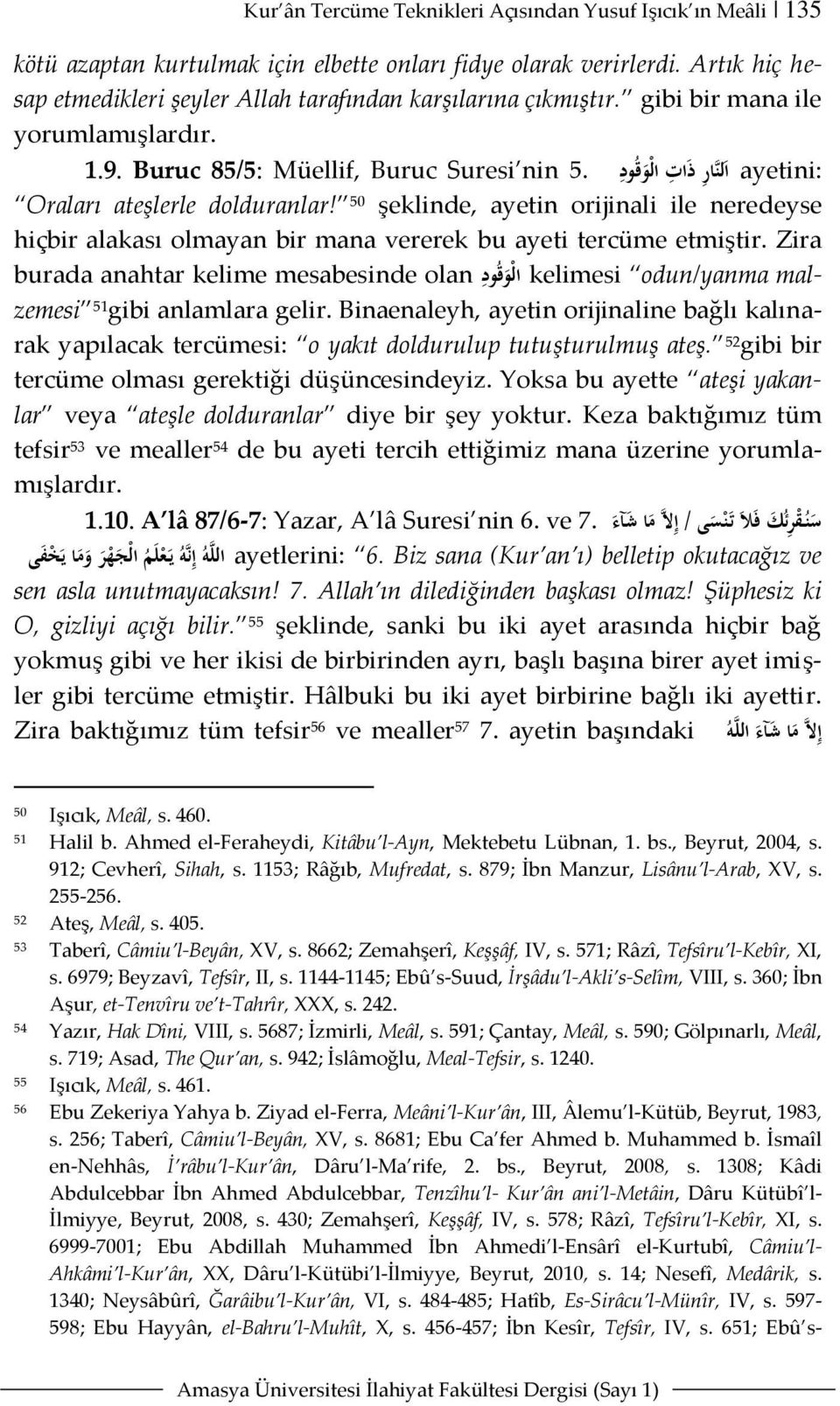 5 ةو ل ةىذ ة ةتى و ج ة ق ة ة اى ayetini: Oraları ateşlerle dolduranlar! 50 şeklinde, ayetin orijinali ile neredeyse hiçbir alakası olmayan bir mana vererek bu ayeti tercüme etmiştir.