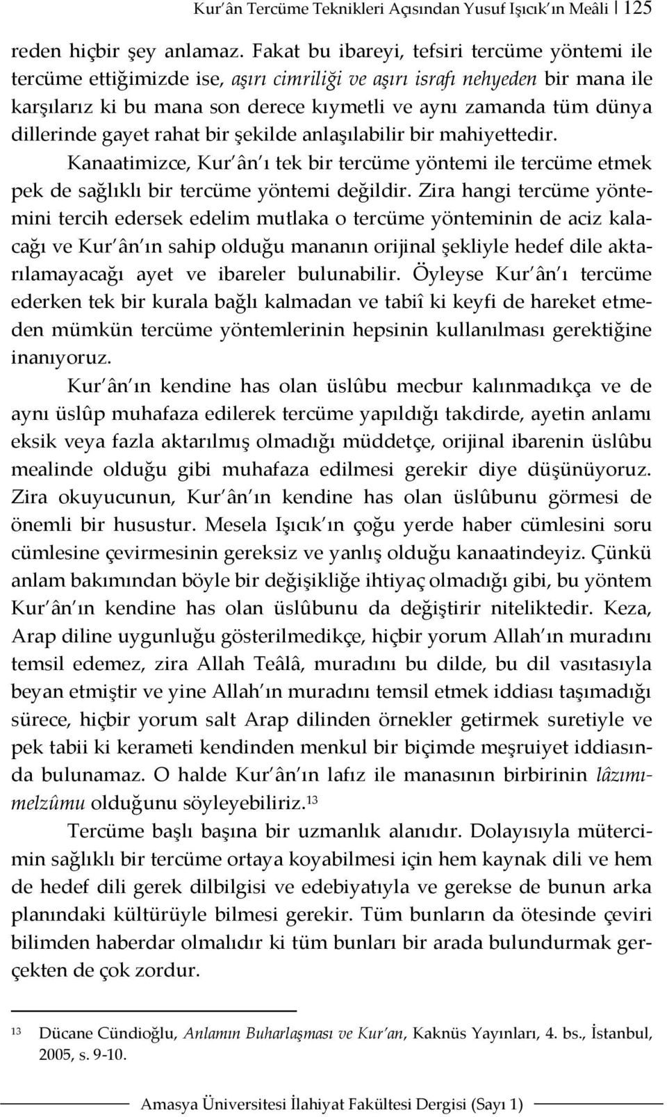 dillerinde gayet rahat bir şekilde anlaşılabilir bir mahiyettedir. Kanaatimizce, Kur ân ı tek bir tercüme yöntemi ile tercüme etmek pek de sağlıklı bir tercüme yöntemi değildir.