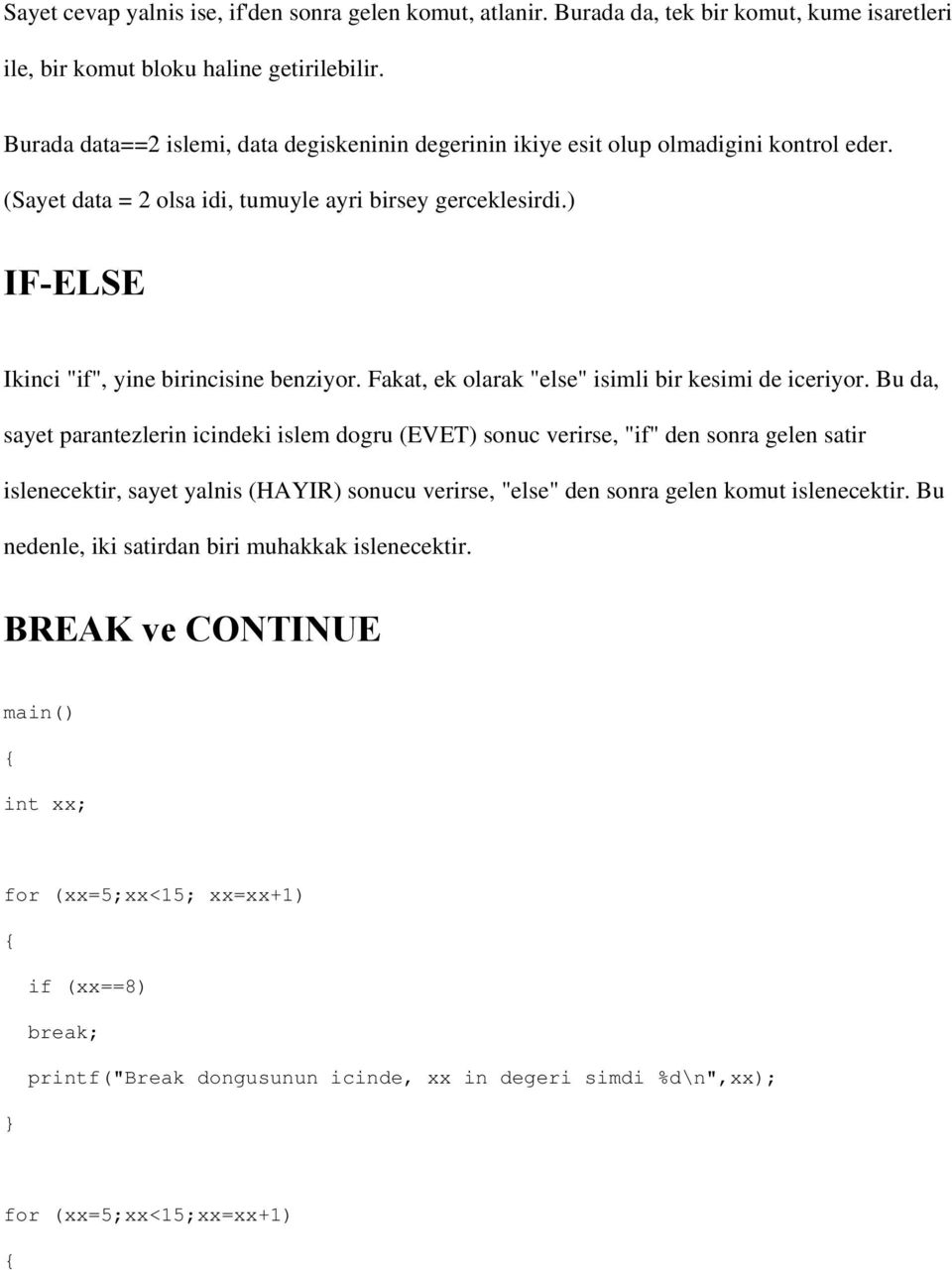 ) IF-ELSE Ikinci "if", yine birincisine benziyor. Fakat, ek olarak "else" isimli bir kesimi de iceriyor.